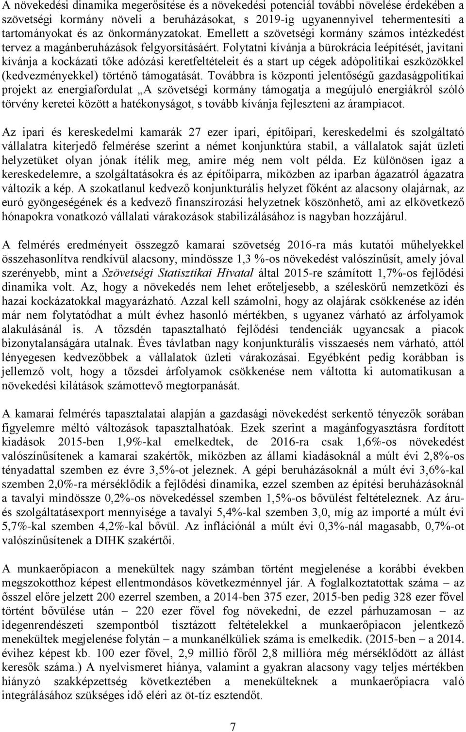 Folytatni kívánja a bürokrácia leépítését, javítani kívánja a kockázati tőke adózási keretfeltételeit és a start up cégek adópolitikai eszközökkel (kedvezményekkel) történő támogatását.