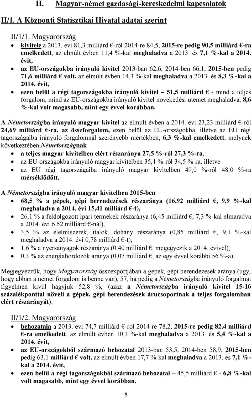 t, az EU-országokba irányuló kivitel 2013-ban 62,6, 2014-ben 66,1, 2015-ben pedig 71,6 milliárd volt, az elmúlt évben 14,3 -kal meghaladva a 2013. és 8,3 -kal a 2014.