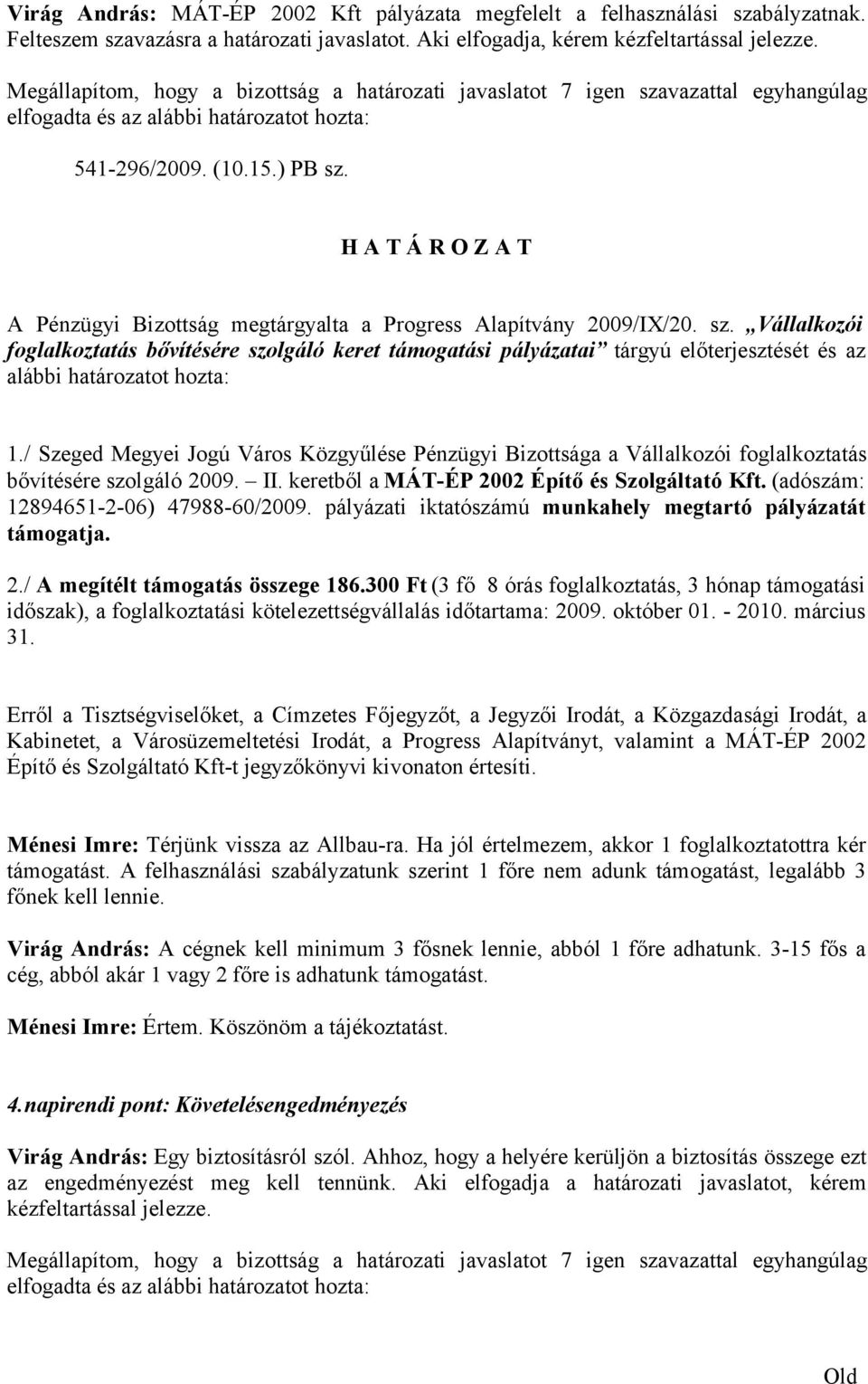 (adószám: 12894651-2-06) 47988-60/2009. pályázati iktatószámú munkahely megtartó pályázatát támogatja. 2./ A megítélt támogatás összege 186.