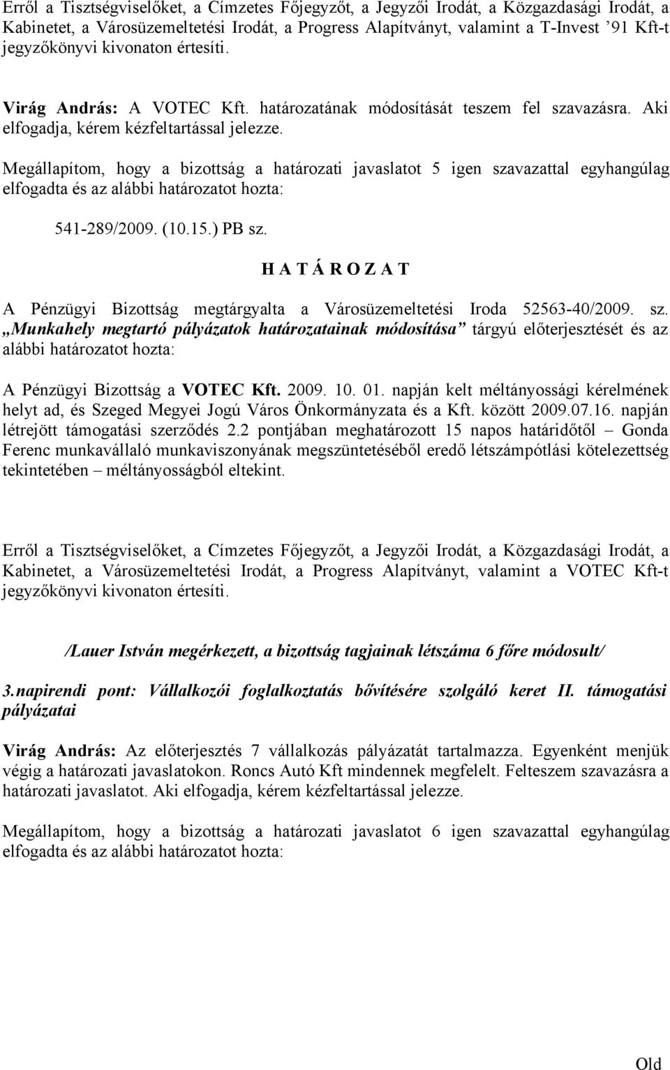 2009. 10. 01. napján kelt méltányossági kérelmének helyt ad, és Szeged Megyei Jogú Város Önkormányzata és a Kft. között 2009.07.16. napján létrejött támogatási szerződés 2.