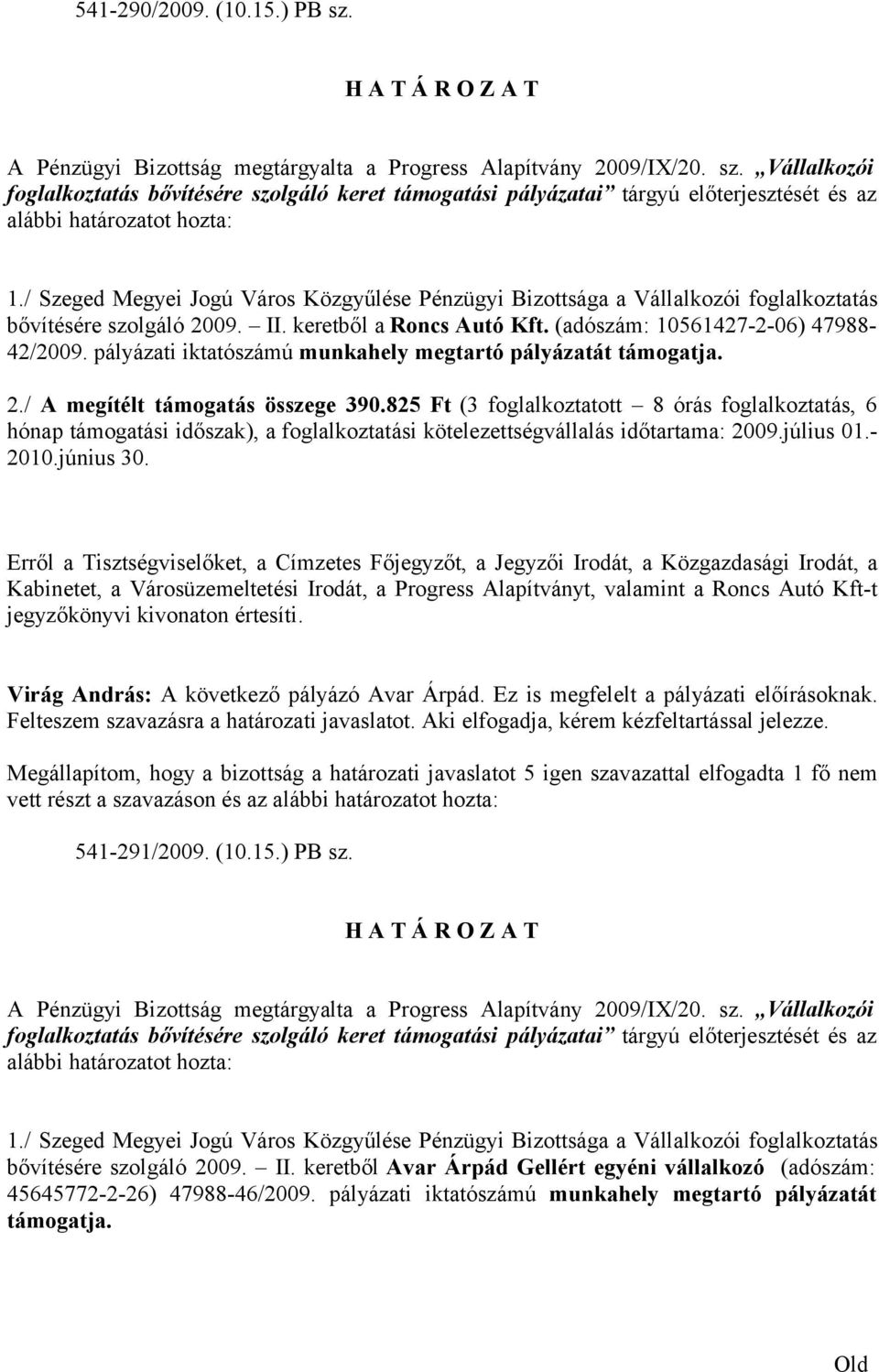 Kabinetet, a Városüzemeltetési Irodát, a Progress Alapítványt, valamint a Roncs Autó Kft-t jegyzőkönyvi kivonaton értesíti. Virág András: A következő pályázó Avar Árpád.