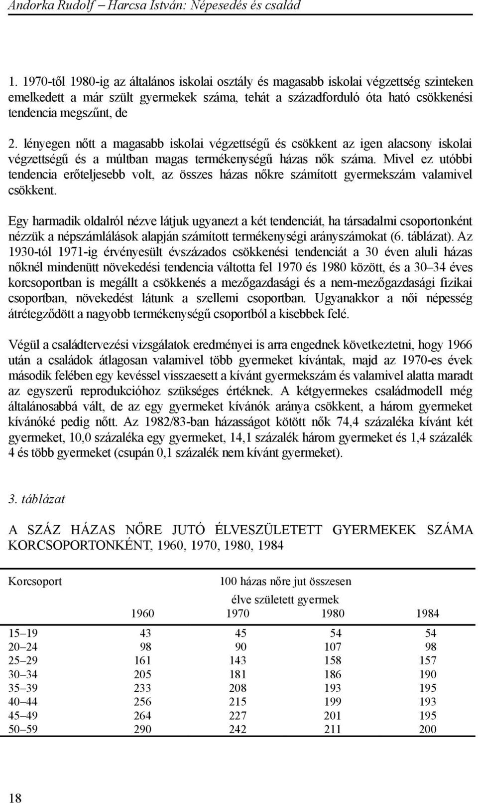 Mivel ez utóbbi tendencia erőteljesebb volt, az összes házas nőkre számított gyermekszám valamivel csökkent.