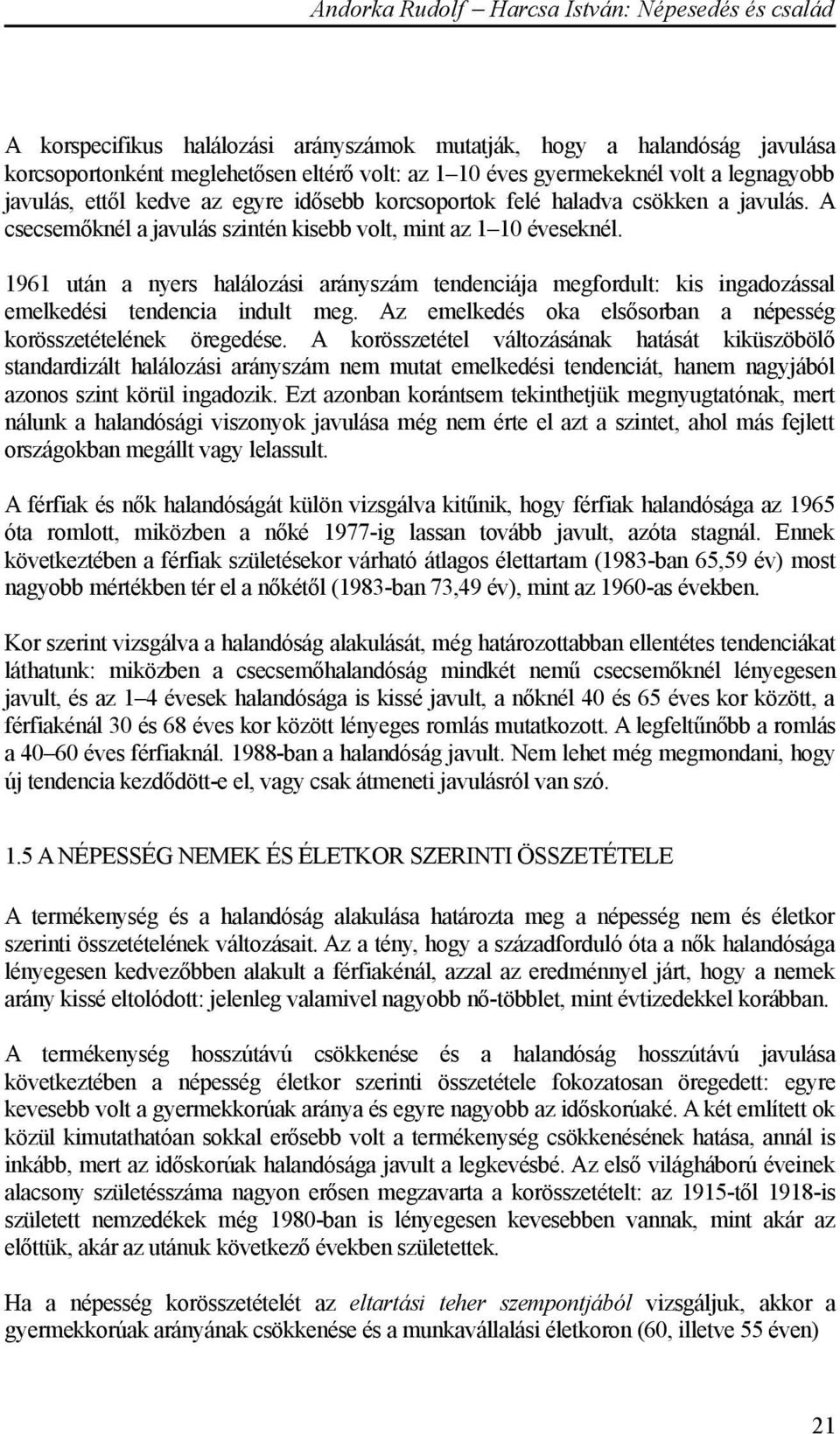 1961 után a nyers halálozási arányszám tendenciája megfordult: kis ingadozással emelkedési tendencia indult meg. Az emelkedés oka elsősorban a népesség korösszetételének öregedése.