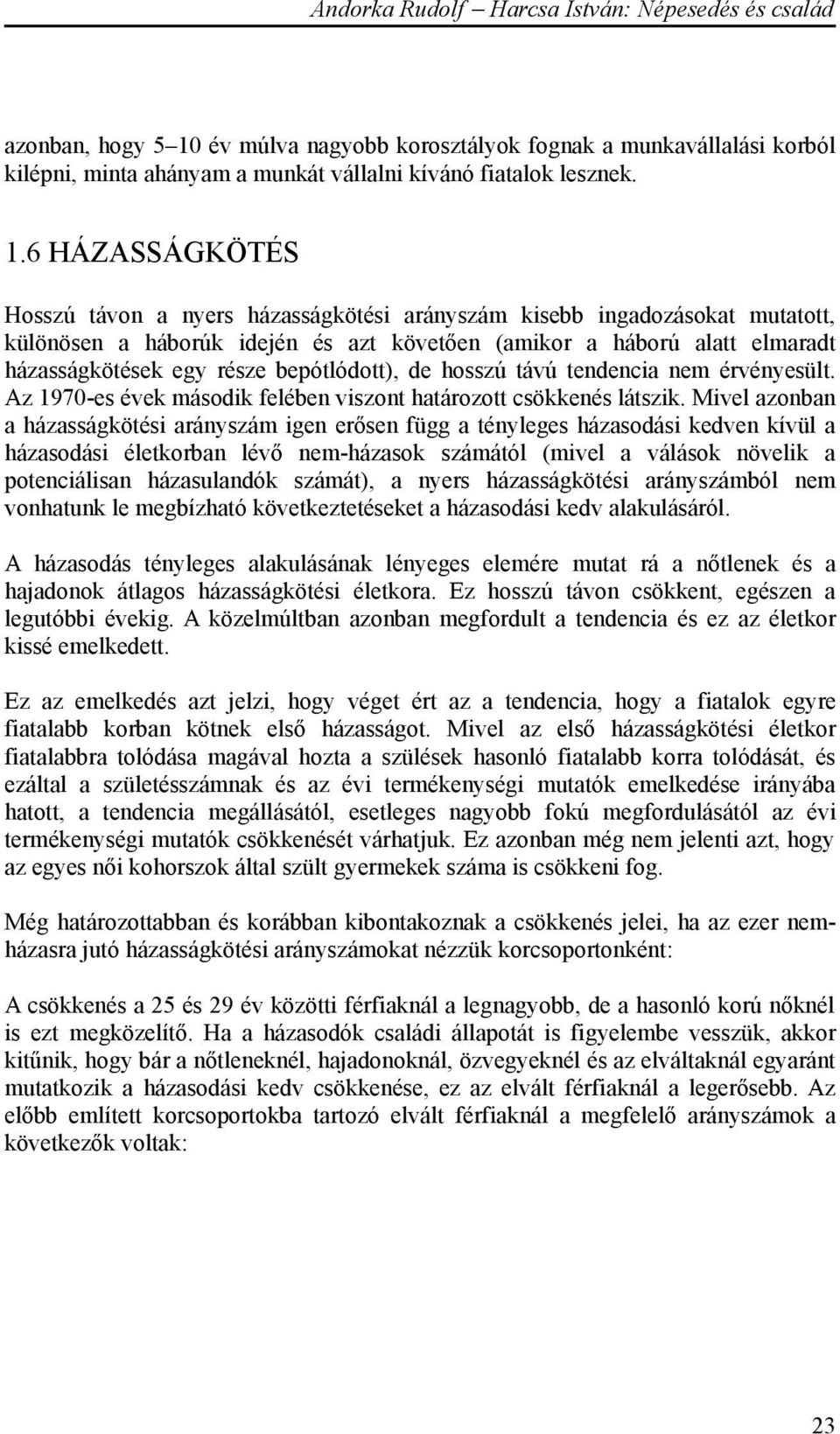 6 HÁZASSÁGKÖTÉS Hosszú távon a nyers házasságkötési arányszám kisebb ingadozásokat mutatott, különösen a háborúk idején és azt követően (amikor a háború alatt elmaradt házasságkötések egy része