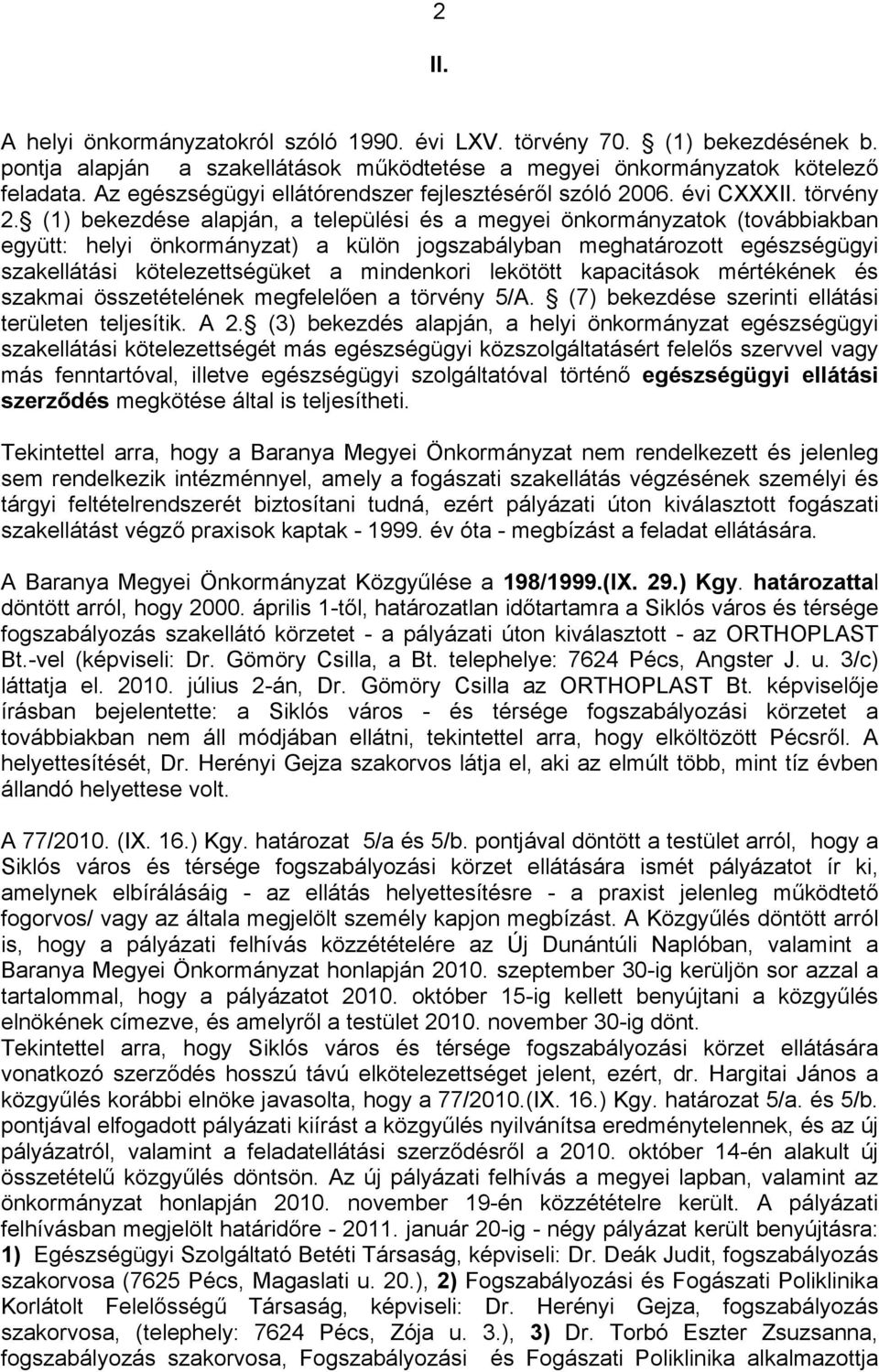 (1) bekezdése alapján, a települési és a megyei önkormányzatok (továbbiakban együtt: helyi önkormányzat) a külön jogszabályban meghatározott egészségügyi szakellátási kötelezettségüket a mindenkori