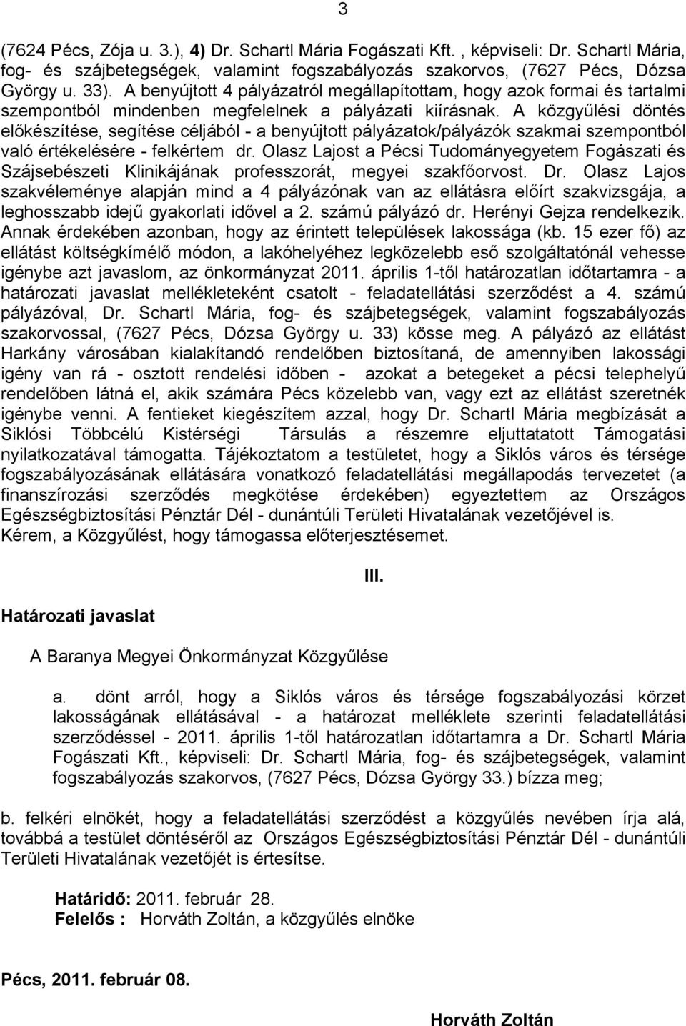 A közgyűlési döntés előkészítése, segítése céljából - a benyújtott pályázatok/pályázók szakmai szempontból való értékelésére - felkértem dr.