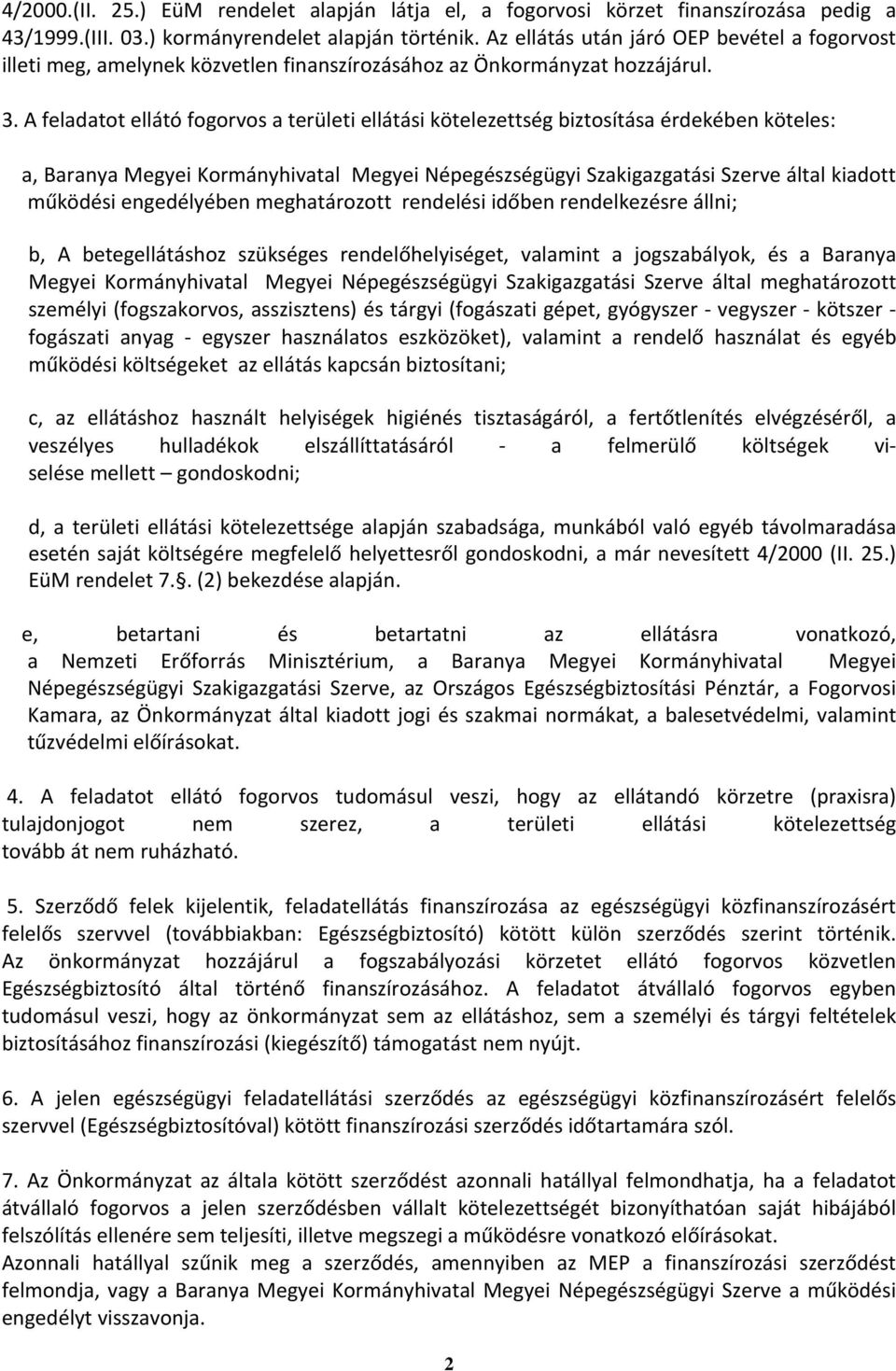 A feladatot ellátó fogorvos a területi ellátási kötelezettség biztosítása érdekében köteles: a, Baranya Megyei Kormányhivatal Megyei Népegészségügyi Szakigazgatási Szerve által kiadott működési