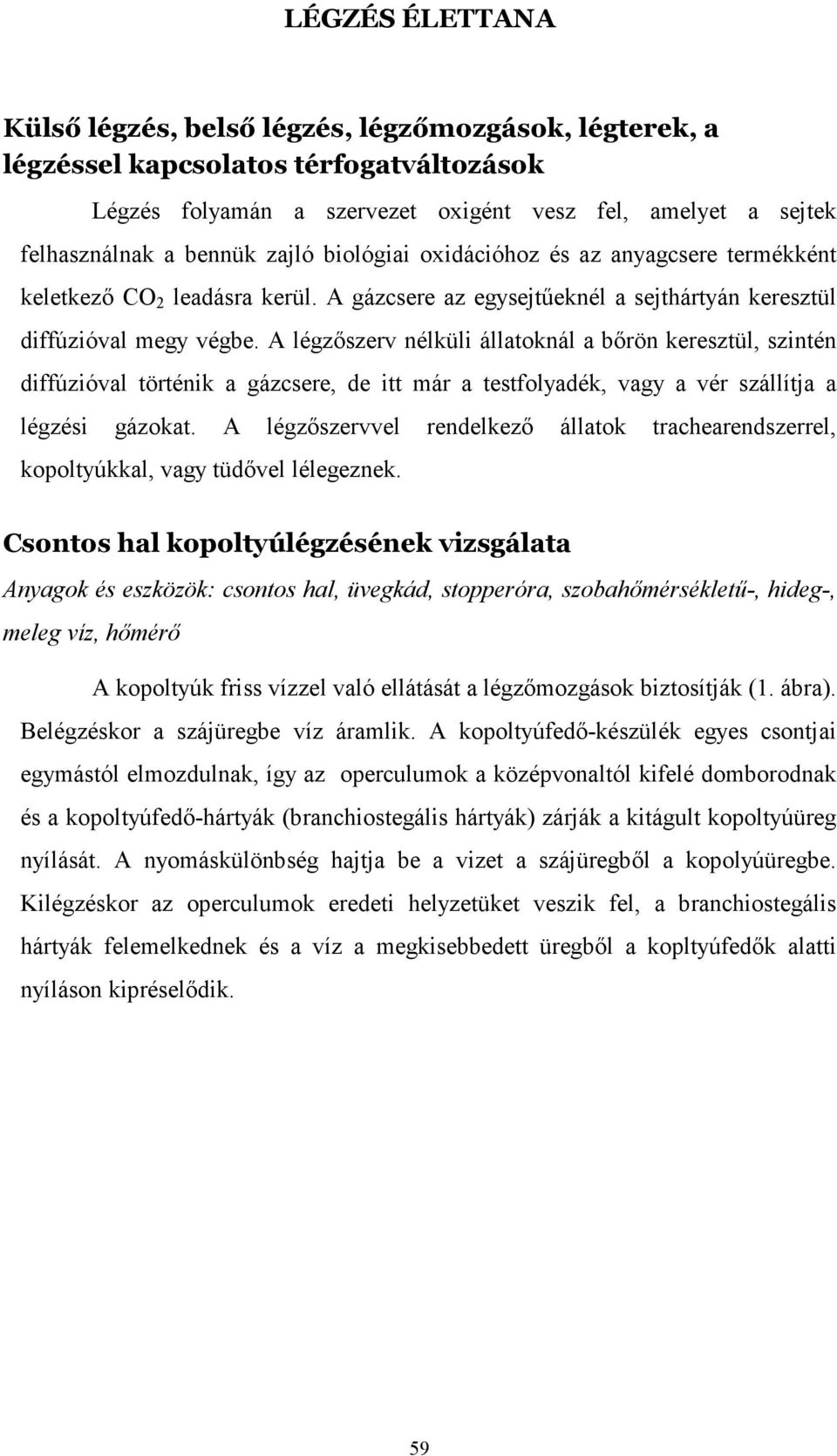 A légzıszerv nélküli állatoknál a bırön keresztül, szintén diffúzióval történik a gázcsere, de itt már a testfolyadék, vagy a vér szállítja a légzési gázokat.