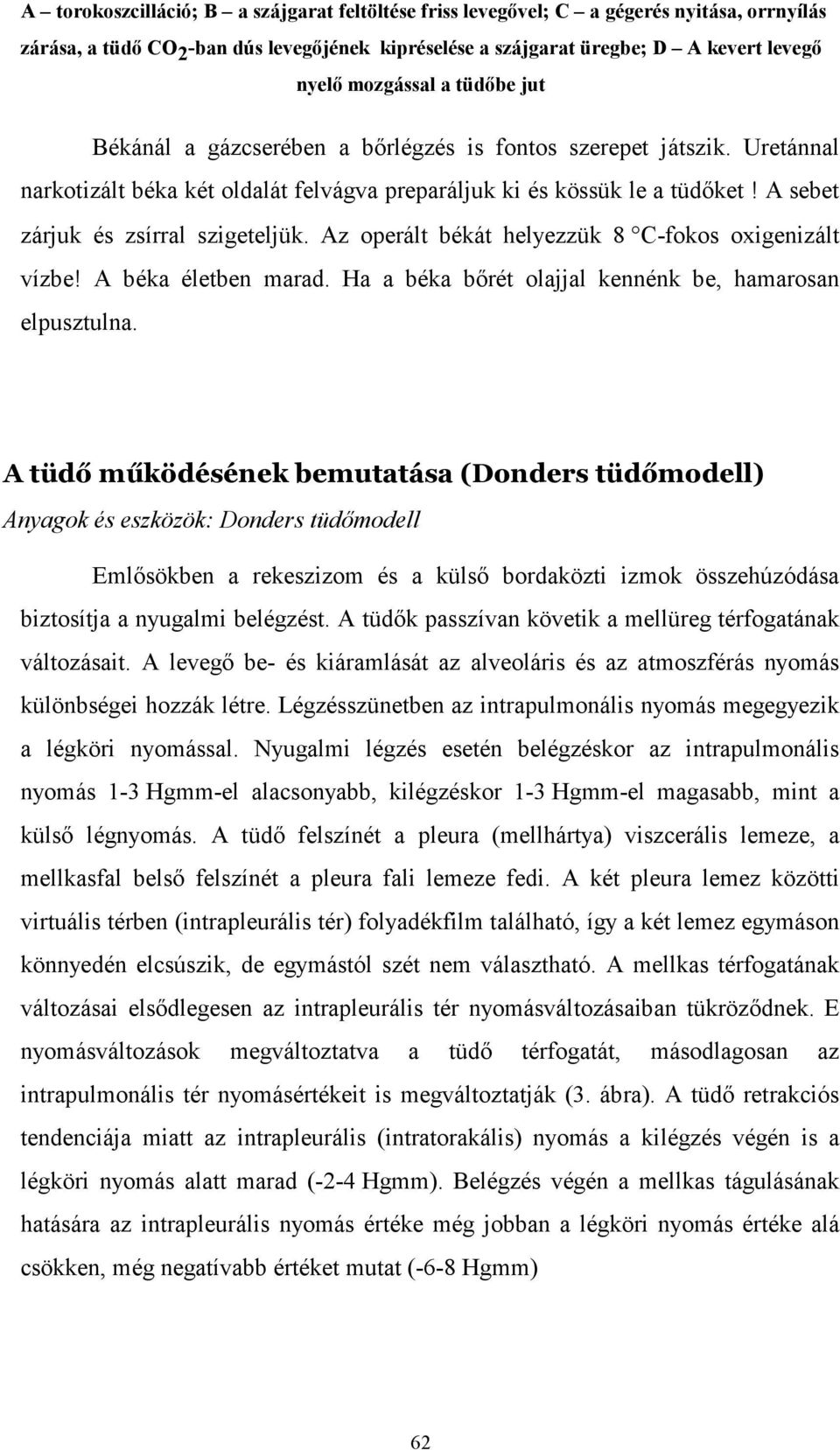 Az operált békát helyezzük 8 C-fokos oxigenizált vízbe! A béka életben marad. Ha a béka bırét olajjal kennénk be, hamarosan elpusztulna.