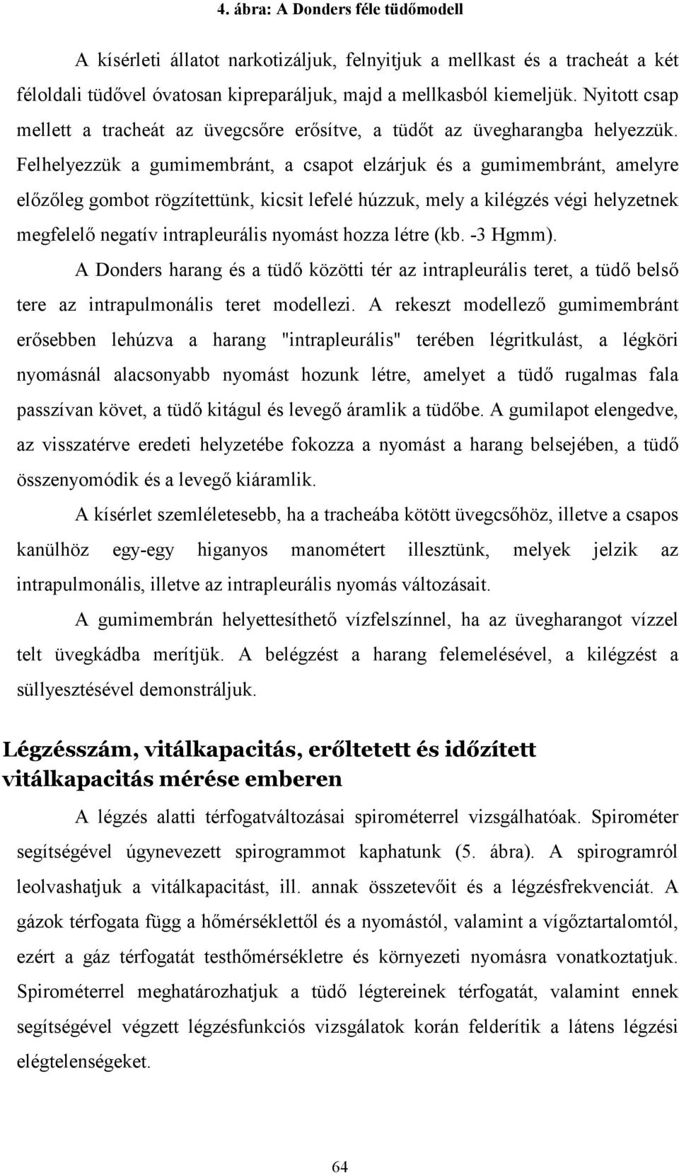Felhelyezzük a gumimembránt, a csapot elzárjuk és a gumimembránt, amelyre elızıleg gombot rögzítettünk, kicsit lefelé húzzuk, mely a kilégzés végi helyzetnek megfelelı negatív intrapleurális nyomást