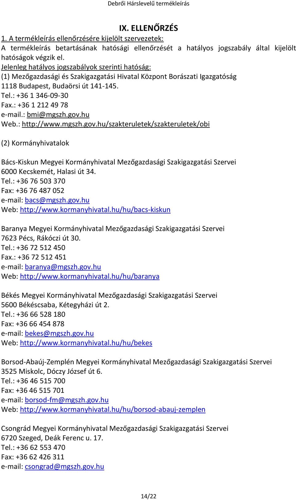 : +36 1 212 49 78 e-mail.: bmi@mgszh.gov.hu Web.: http://www.mgszh.gov.hu/szakteruletek/szakteruletek/obi (2) Kormányhivatalok Bács-Kiskun Megyei Kormányhivatal Mezőgazdasági Szakigazgatási Szervei 6000 Kecskemét, Halasi út 34.