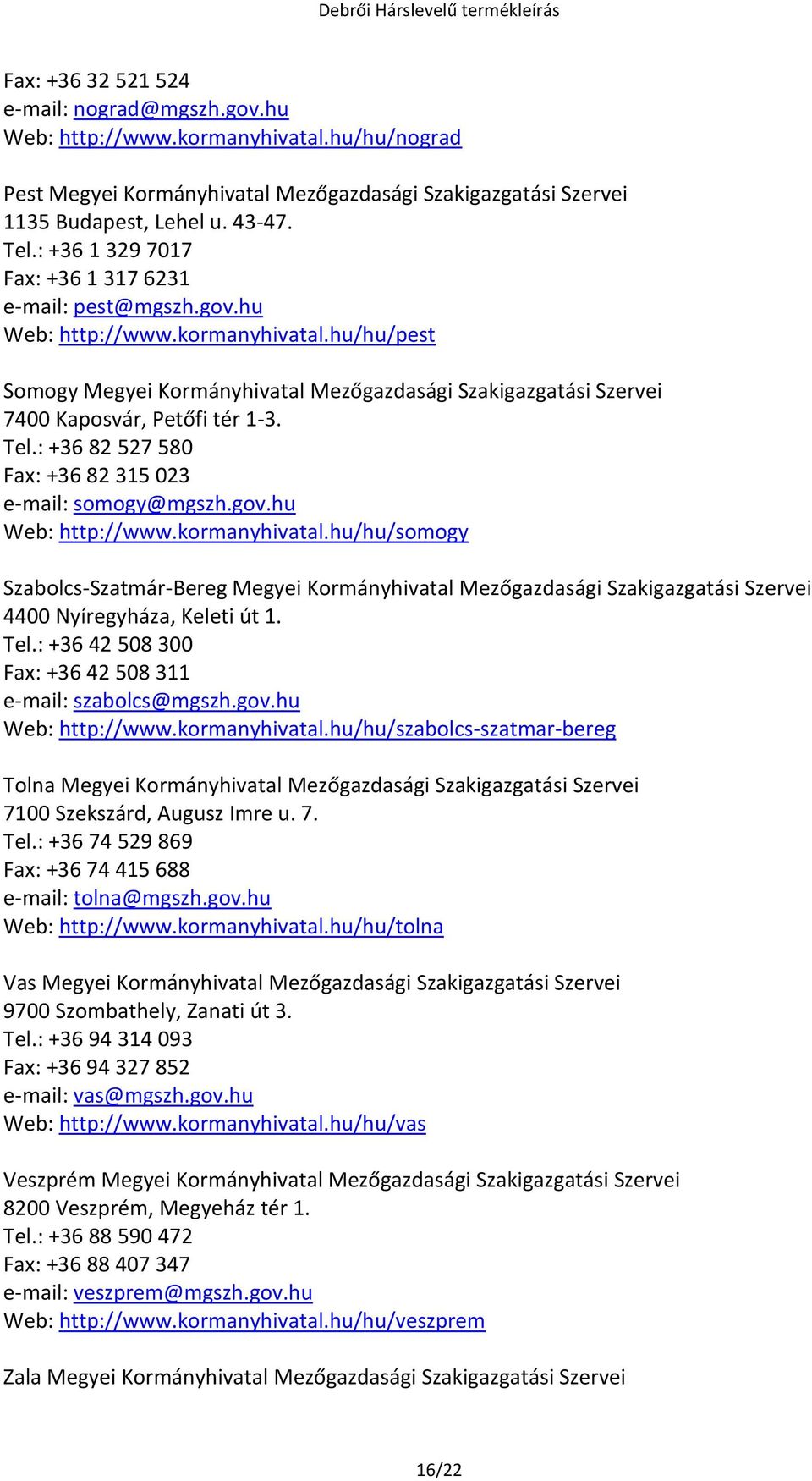 hu/hu/pest Somogy Megyei Kormányhivatal Mezőgazdasági Szakigazgatási Szervei 7400 Kaposvár, Petőfi tér 1-3. Tel.: +36 82 527 580 Fax: +36 82 315 023 e-mail: somogy@mgszh.gov.hu Web: http://www.