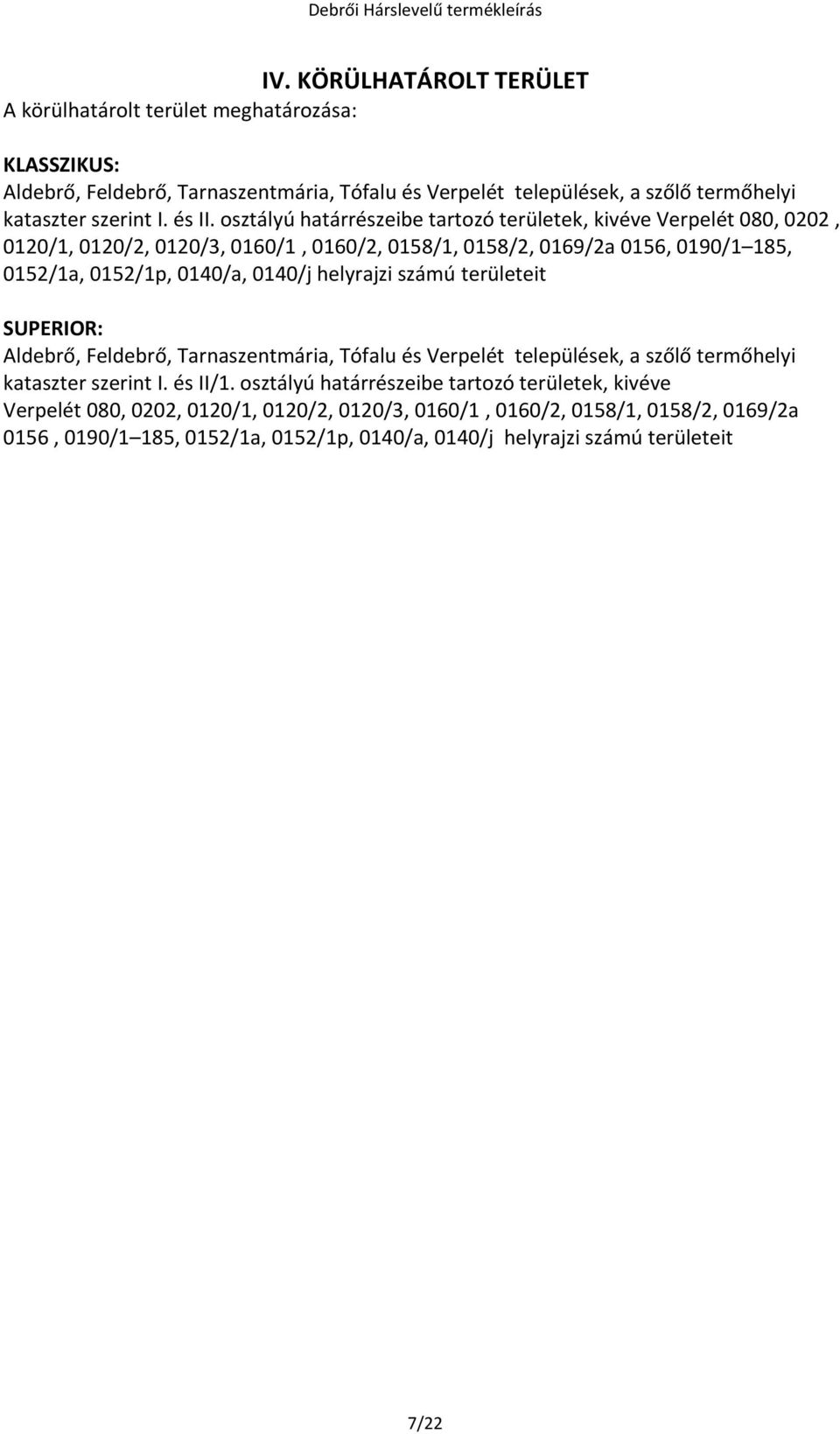 osztályú határrészeibe tartozó területek, kivéve Verpelét 080, 0202, 0120/1, 0120/2, 0120/3, 0160/1, 0160/2, 0158/1, 0158/2, 0169/2a 0156, 0190/1 185, 0152/1a, 0152/1p, 0140/a, 0140/j