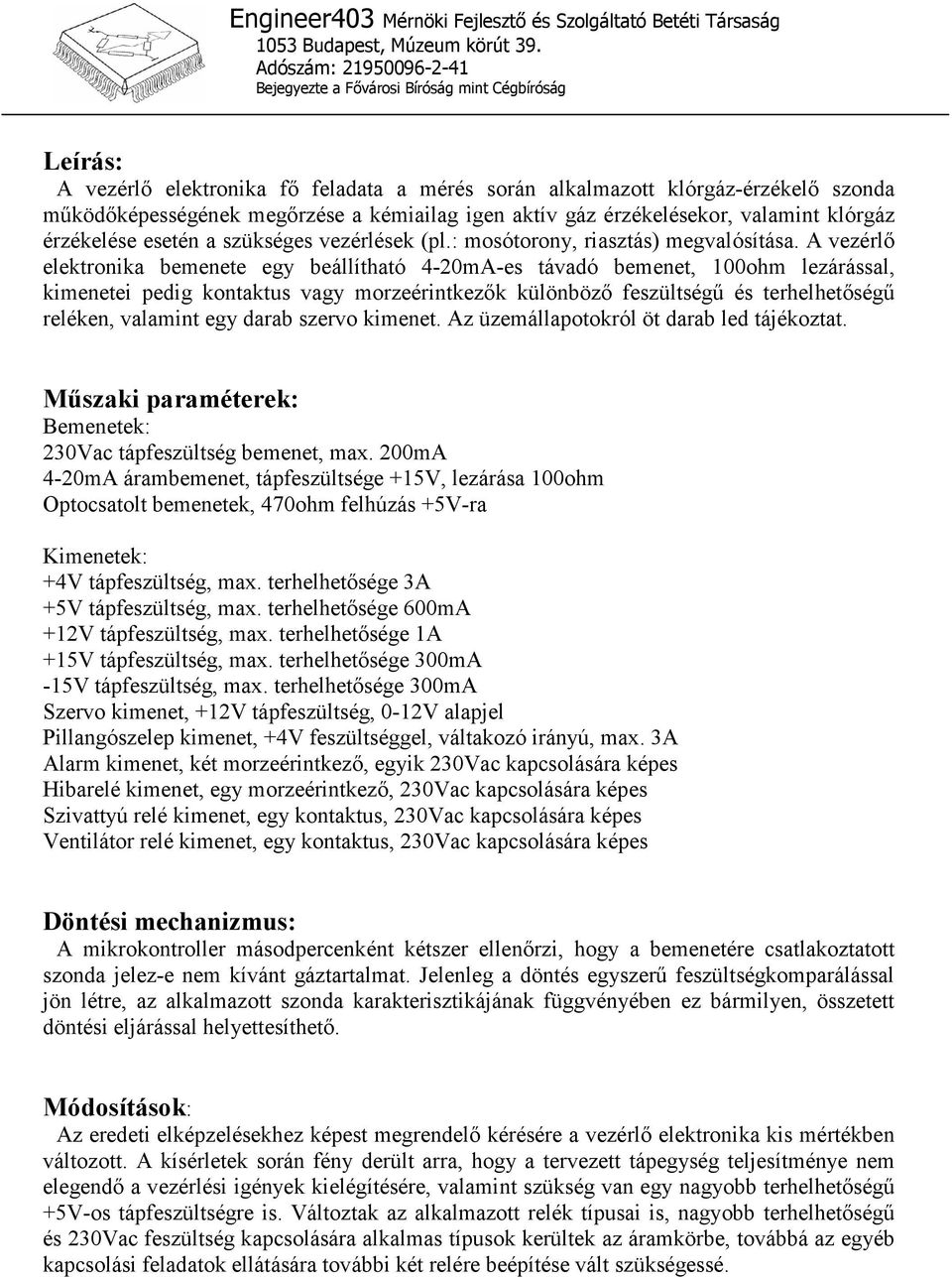 A vezérlı elektronika bemenete egy beállítható 4-20mA-es távadó bemenet, 100ohm lezárással, kimenetei pedig kontaktus vagy morzeérintkezık különbözı feszültségő és terhelhetıségő reléken, valamint