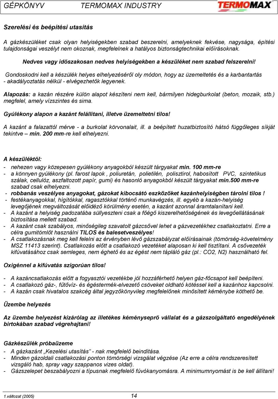 Gondoskodni kell a készülék helyes elhelyezéséről oly módon, hogy az üzemeltetés és a karbantartás - akadályoztatás nélkül - elvégezhetők legyenek.