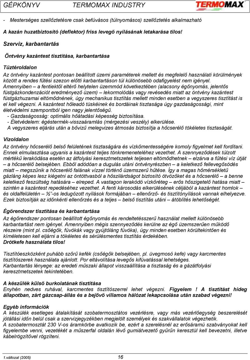 fűtési szezon előtti karbantartáson túl különösebb odafigyelést nem igényel.