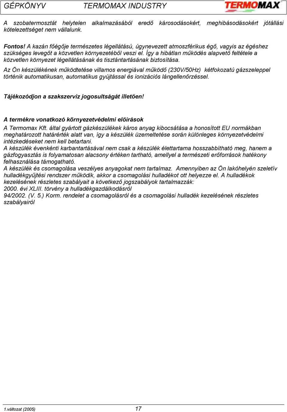 Így a hibátlan működés alapvető feltétele a közvetlen környezet légellátásának és tisztántartásának biztosítása.