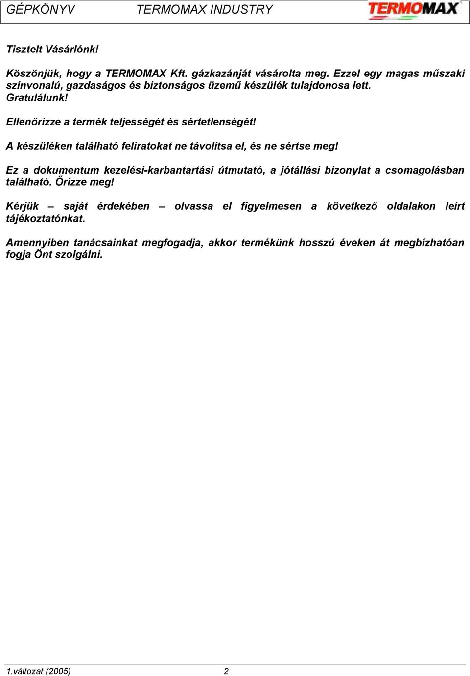 Ellenőrizze a termék teljességét és sértetlenségét! A készüléken található feliratokat ne távolítsa el, és ne sértse meg!