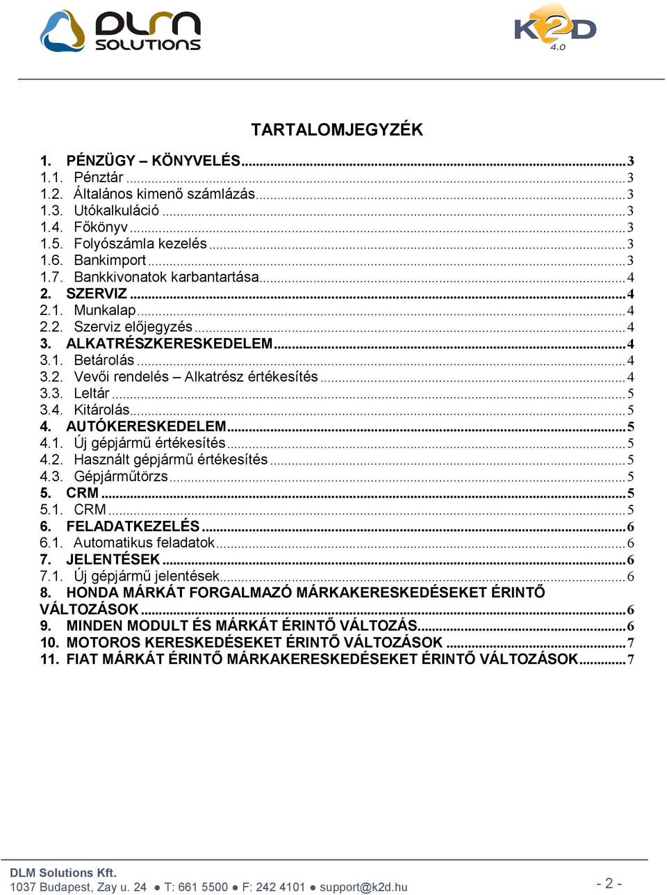 .. 5 3.4. Kitárolás... 5 4. AUTÓKERESKEDELEM... 5 4.1. Új gépjármű értékesítés... 5 4.2. Használt gépjármű értékesítés... 5 4.3. Gépjárműtörzs... 5 5. CRM... 5 5.1. CRM... 5 6. FELADATKEZELÉS... 6 6.