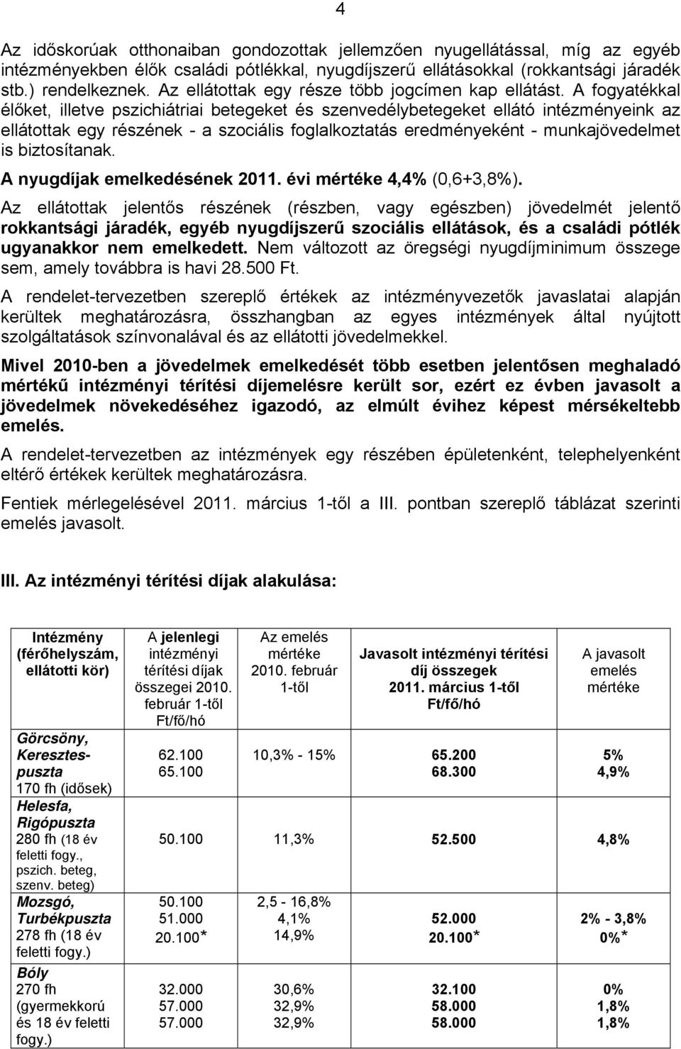 A fogyatékkal élőket, illetve pszichiátriai betegeket és szenvedélybetegeket ellátó intézményeink az ellátottak egy részének - a szociális foglalkoztatás eredményeként - munkajövedelmet is