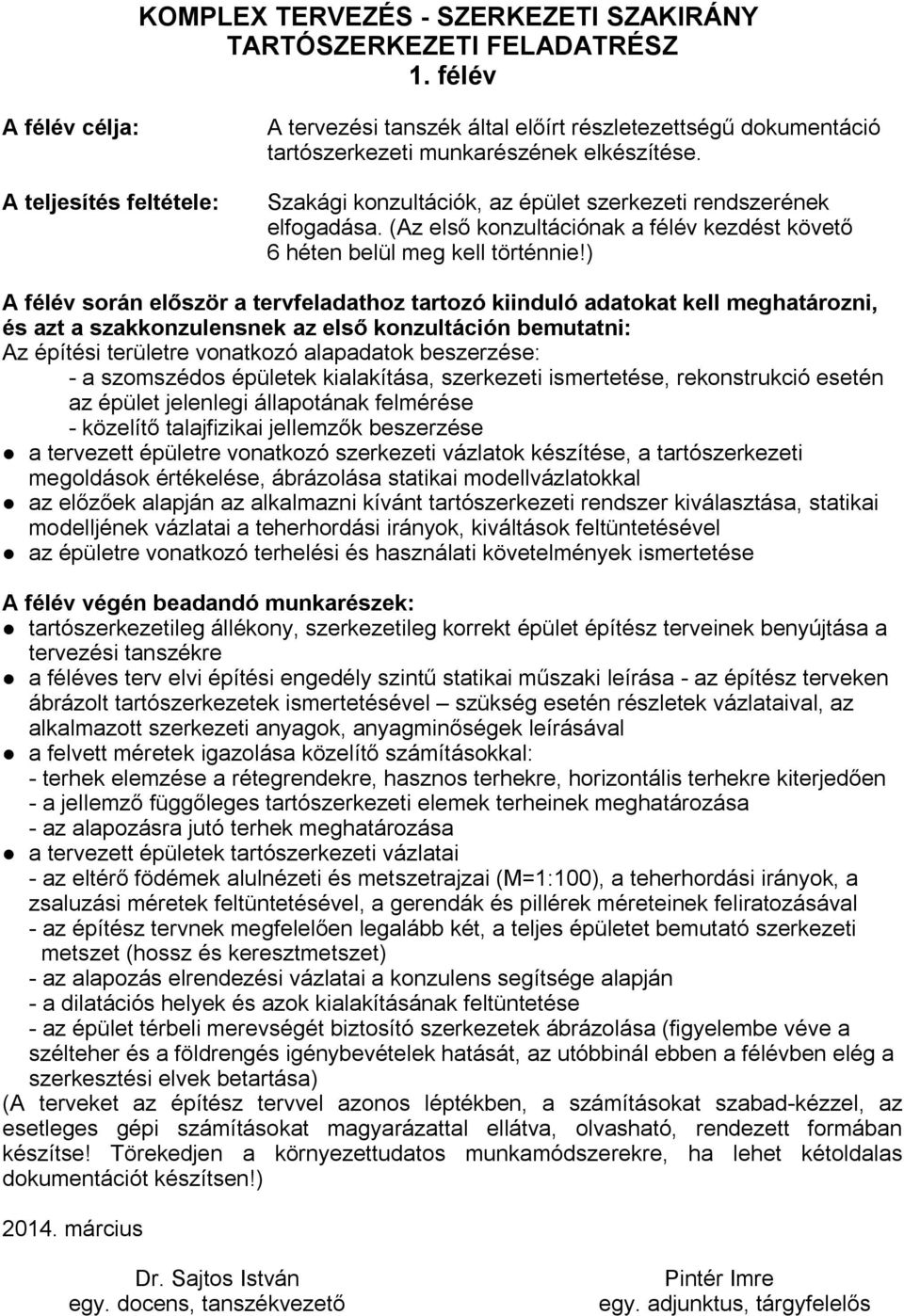 ) A félév során először a tervfeladathoz tartozó kiinduló adatokat kell meghatározni, és azt a szakkonzulensnek az első konzultáción bemutatni: Az építési területre vonatkozó alapadatok beszerzése: -