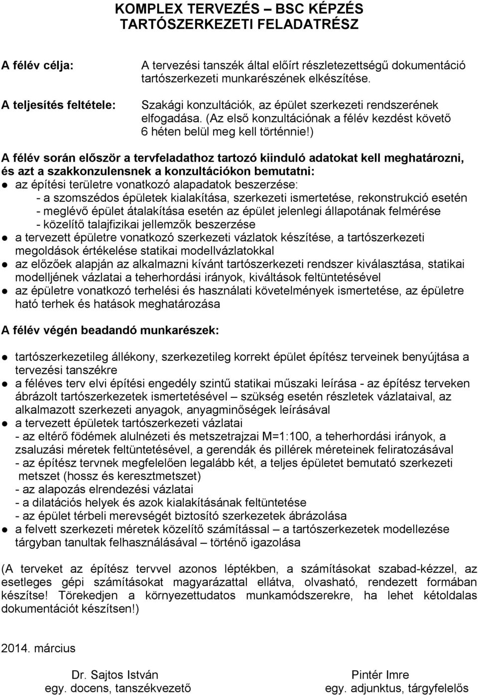 ) A félév során először a tervfeladathoz tartozó kiinduló adatokat kell meghatározni, és azt a szakkonzulensnek a konzultációkon bemutatni: az építési területre vonatkozó alapadatok beszerzése: - a