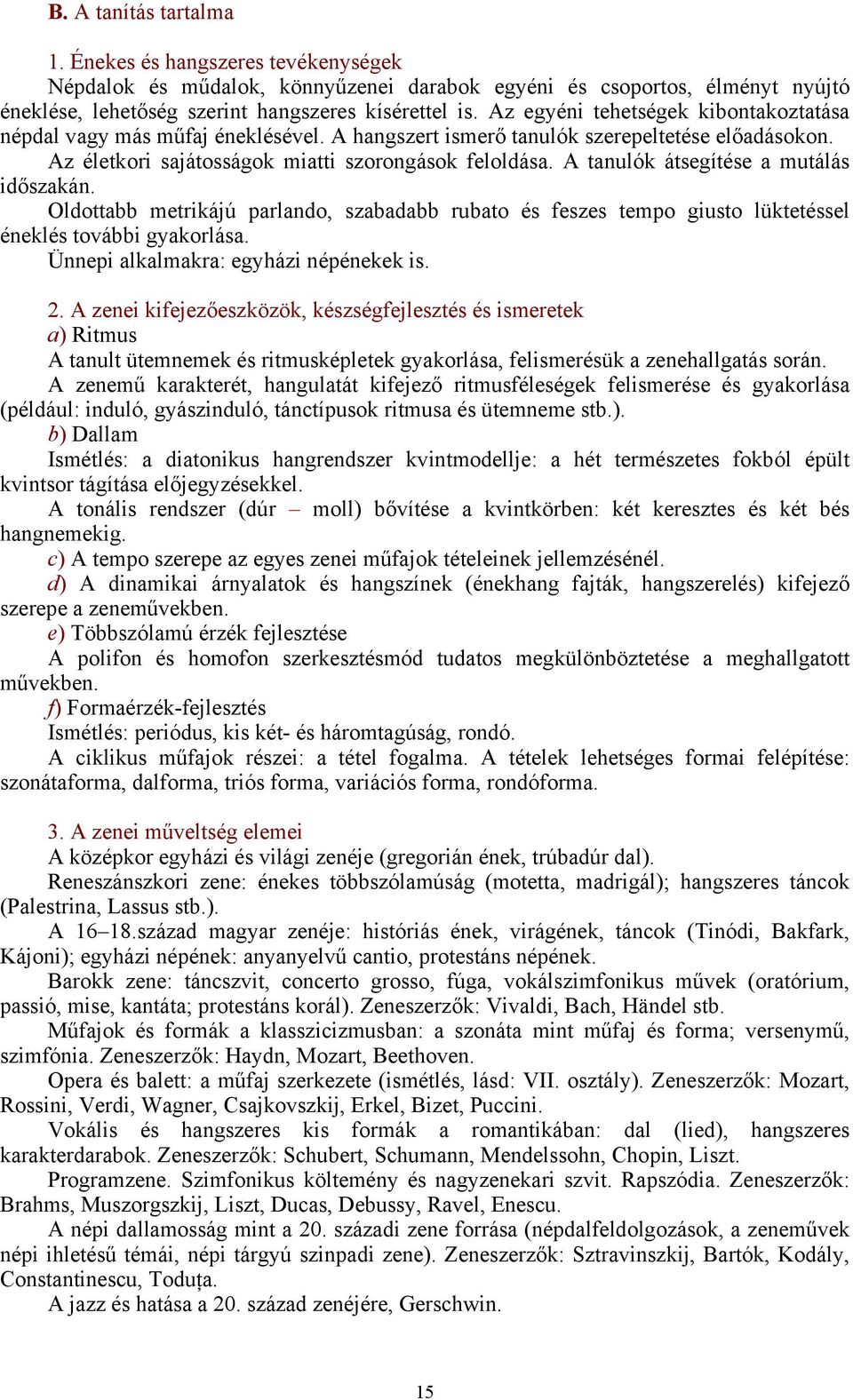A tanulók átsegítése a mutálás időszakán. Oldottabb metrikájú parlando, szabadabb rubato és feszes tempo giusto lüktetéssel éneklés további gyakorlása. Ünnepi alkalmakra: egyházi népénekek is. 2.