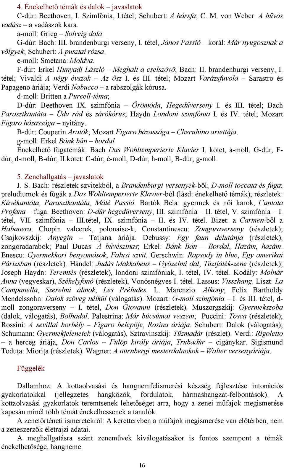 brandenburgi verseny, I. tétel; Vivaldi A négy évszak Az ősz I. és III. tétel; Mozart Varázsfuvola Sarastro és Papageno áriája; Verdi Nabucco a rabszolgák kórusa.