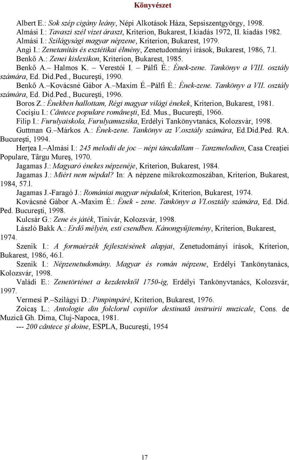 Tankönyv a VIII. osztály számára, Ed. Did.Ped., Bucureşti, 1990. Benkő A. Kovácsné Gábor A. Maxim É. Pálfi É.: Ének-zene. Tankönyv a VII. osztály számára, Ed. Did.Ped., Bucureşti, 1996. Boros Z.