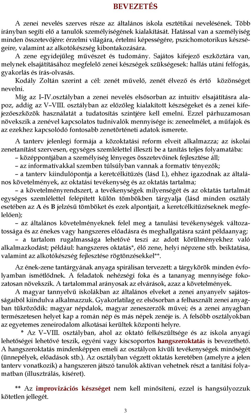 A zene egyidejűleg művészet és tudomány. Sajátos kifejező eszköztára van, melynek elsajátításához megfelelő zenei készségek szükségesek: hallás utáni felfogás, gyakorlás és írás-olvasás.