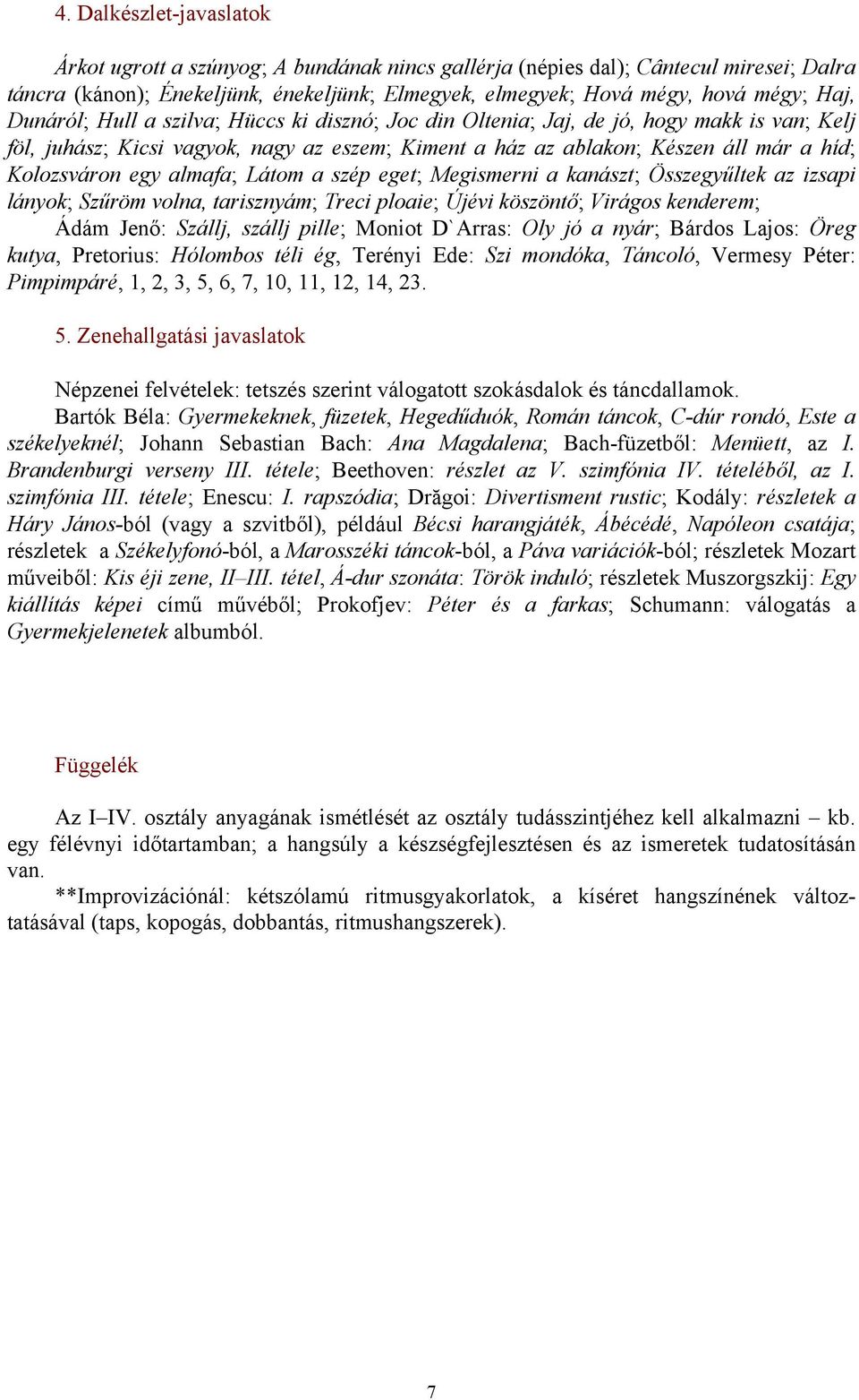 almafa; Látom a szép eget; Megismerni a kanászt; Összegyűltek az izsapi lányok; Szűröm volna, tarisznyám; Treci ploaie; Újévi köszöntő; Virágos kenderem; Ádám Jenő: Szállj, szállj pille; Moniot