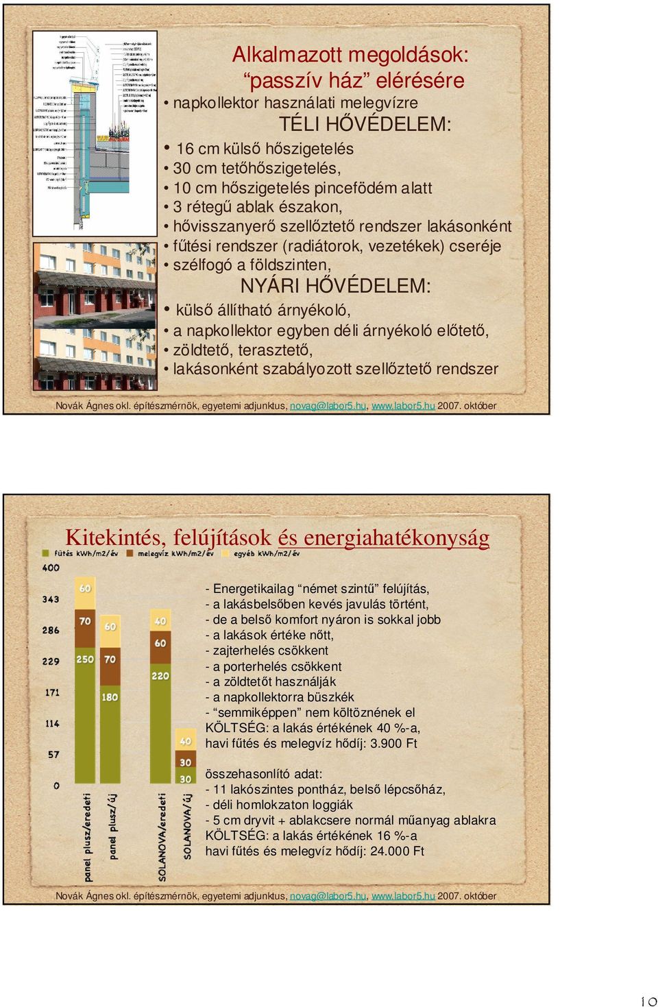 zöldtet, terasztet, lakásonként szabályozott szellztet rendszer Kitekintés, felújítások és energiahatékonyság - Energetikailag német szint felújítás, - a lakásbelsben kevés javulás történt, - de a
