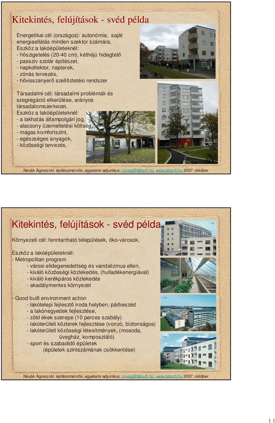 Eszköz a lakóépületeknél: - a lakhatás állampolgári jog, - alacsony üzemeltetési költség, - magas komfortszint, - egészséges anyagok, - közösségi tervezés, Kitekintés, felújítások - svéd példa