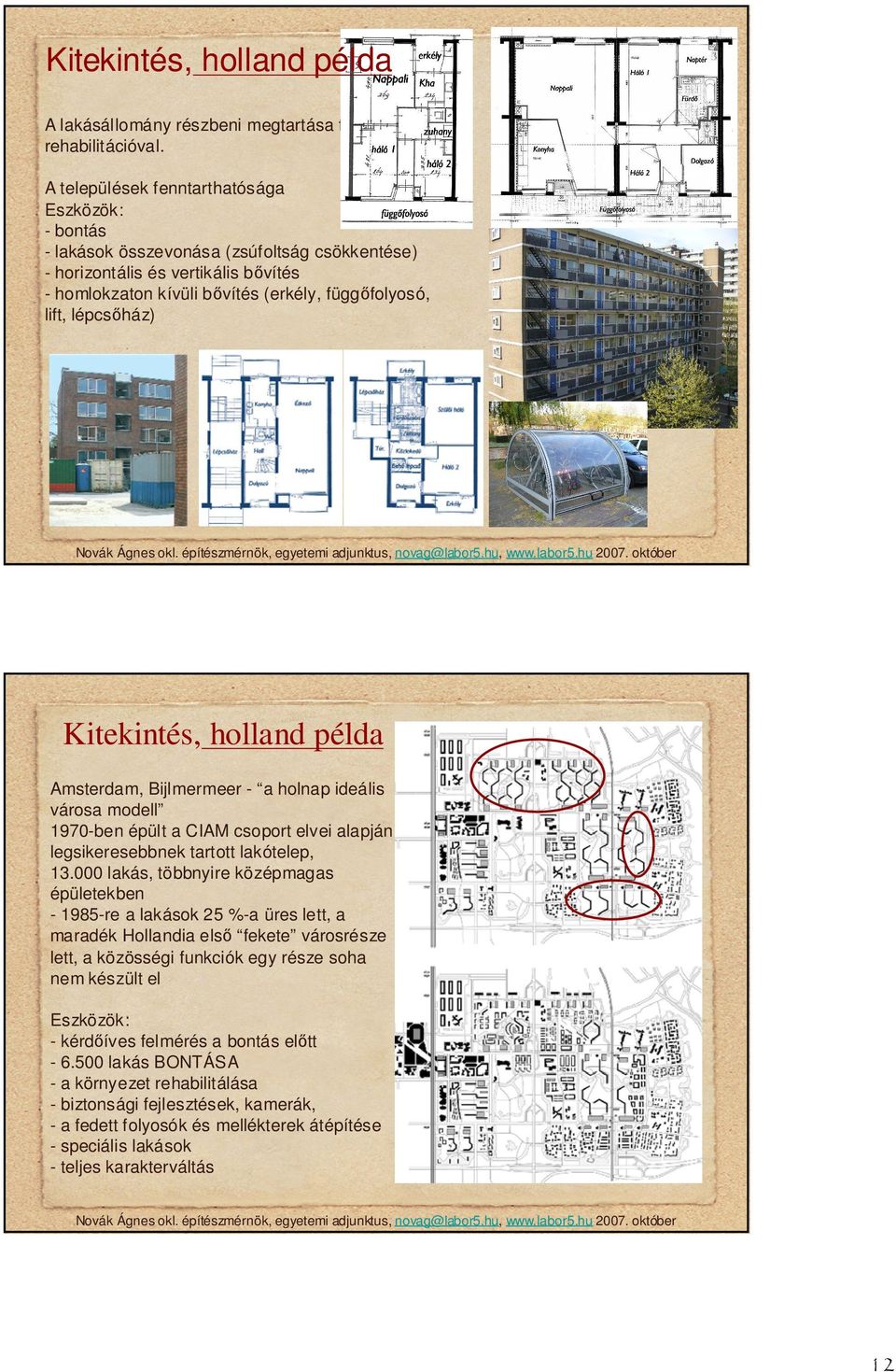 ház) Kitekintés, holland példa Amsterdam, Bijlmermeer - a holnap ideális városa modell 1970-ben épült a CIAM csoport elvei alapján legsikeresebbnek tartott lakótelep, 13.