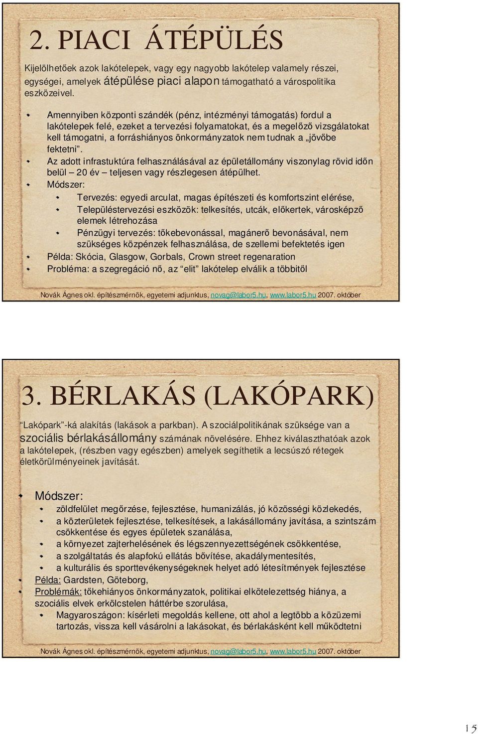 tudnak a jövbe fektetni. Az adott infrastuktúra felhasználásával az épületállomány viszonylag rövid idn belül 20 év teljesen vagy részlegesen átépülhet.