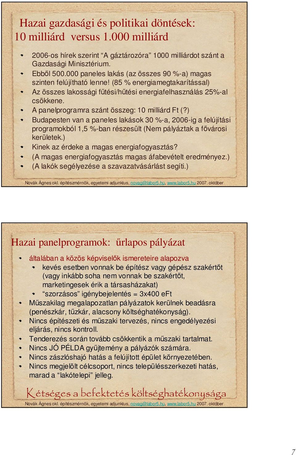 A panelprogramra szánt összeg: 10 milliárd Ft (?) Budapesten van a paneles lakások 30 %-a, 2006-ig a felújítási programokból 1,5 %-ban részesült (Nem pályáztak a fvárosi kerületek.