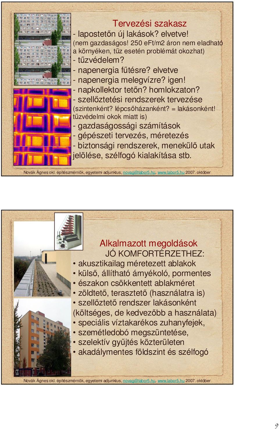 tzvédelmi okok miatt is) - gazdaságossági számítások - gépészeti tervezés, méretezés - biztonsági rendszerek, menekül utak jelölése, szélfogó kialakítása stb.