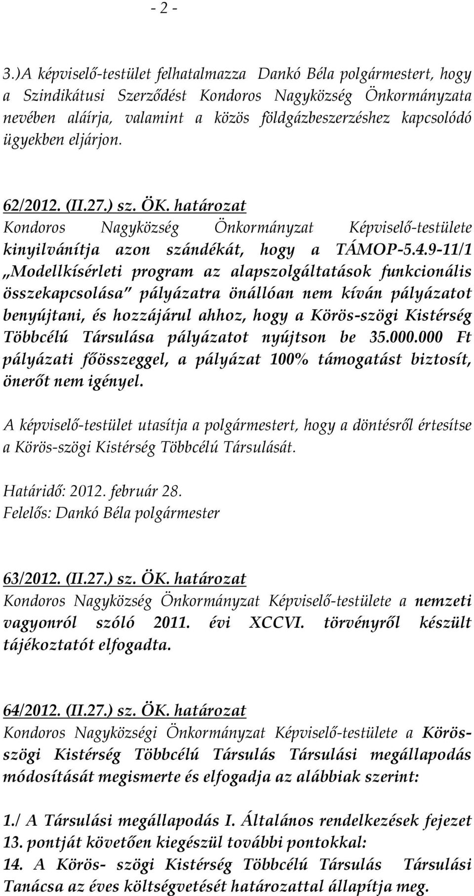 ügyekben eljárjon. 62/2012. (II.27.) sz. ÖK. határozat Kondoros Nagyközség Önkormányzat Képviselő-testülete kinyilvánítja azon szándékát, hogy a TÁMOP-5.4.