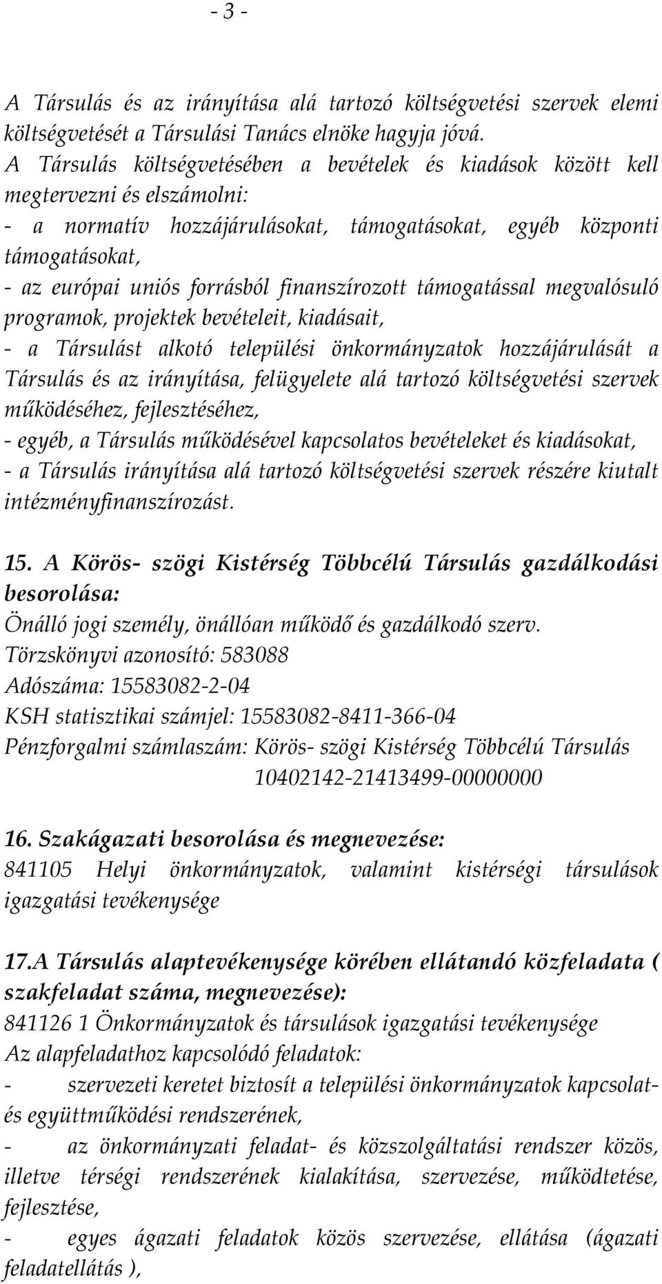 finanszírozott támogatással megvalósuló programok, projektek bevételeit, kiadásait, - a Társulást alkotó települési önkormányzatok hozzájárulását a Társulás és az irányítása, felügyelete alá tartozó