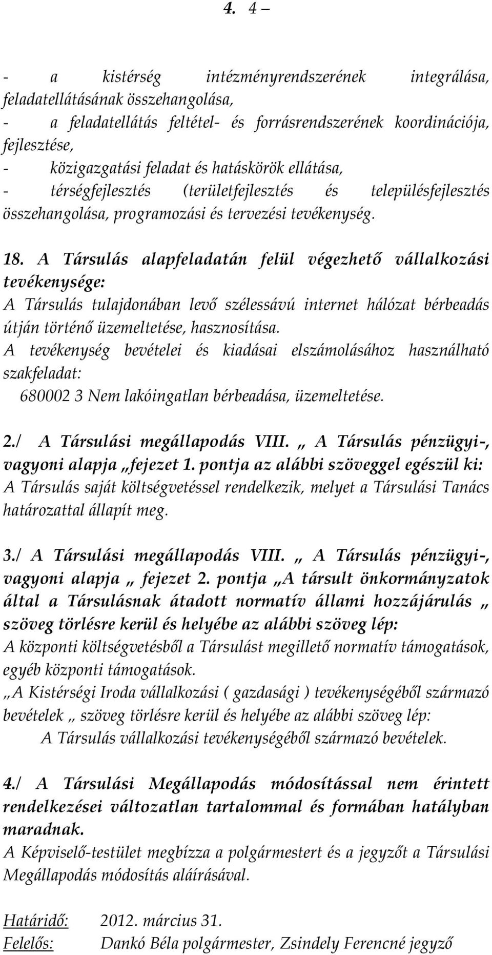 A Társulás alapfeladatán felül végezhető vállalkozási tevékenysége: A Társulás tulajdonában levő szélessávú internet hálózat bérbeadás útján történő üzemeltetése, hasznosítása.