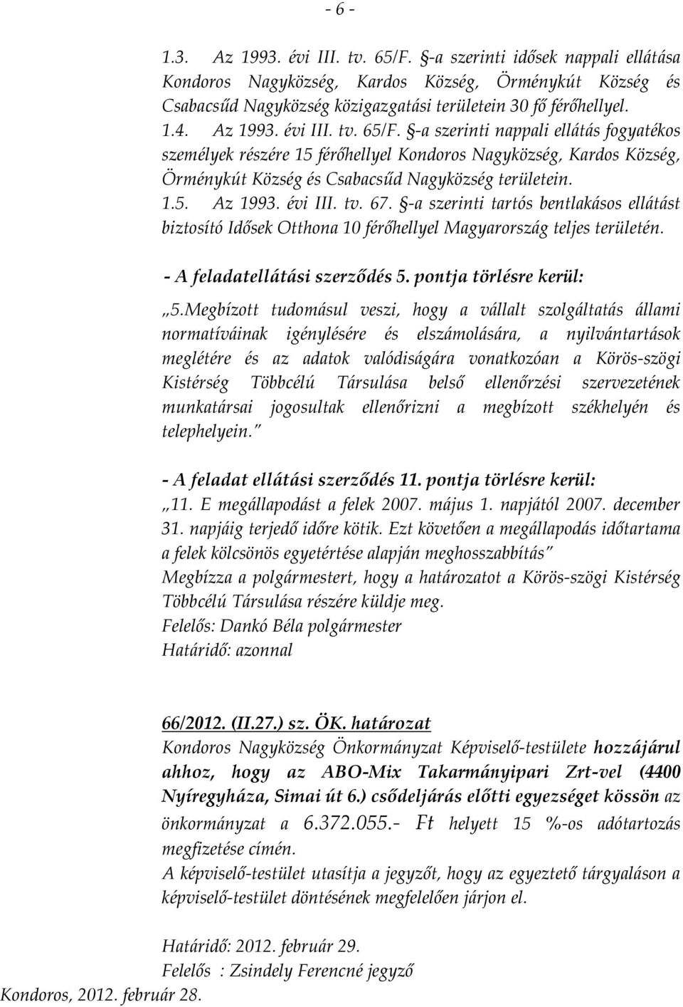 évi III. tv. 67. -a szerinti tartós bentlakásos ellátást biztosító Idősek Otthona 10 férőhellyel Magyarország teljes területén. - A feladatellátási szerződés 5. pontja törlésre kerül: 5.