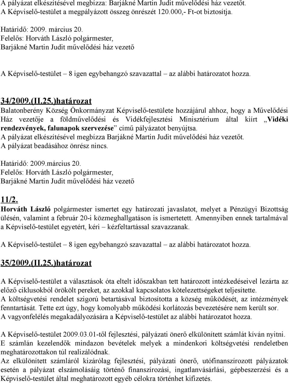 )határozat Balatonberény Község Önkormányzat Képviselő-testülete hozzájárul ahhoz, hogy a Művelődési Ház vezetője a földművelődési és Vidékfejlesztési Minisztérium által kiírt Vidéki rendezvények,