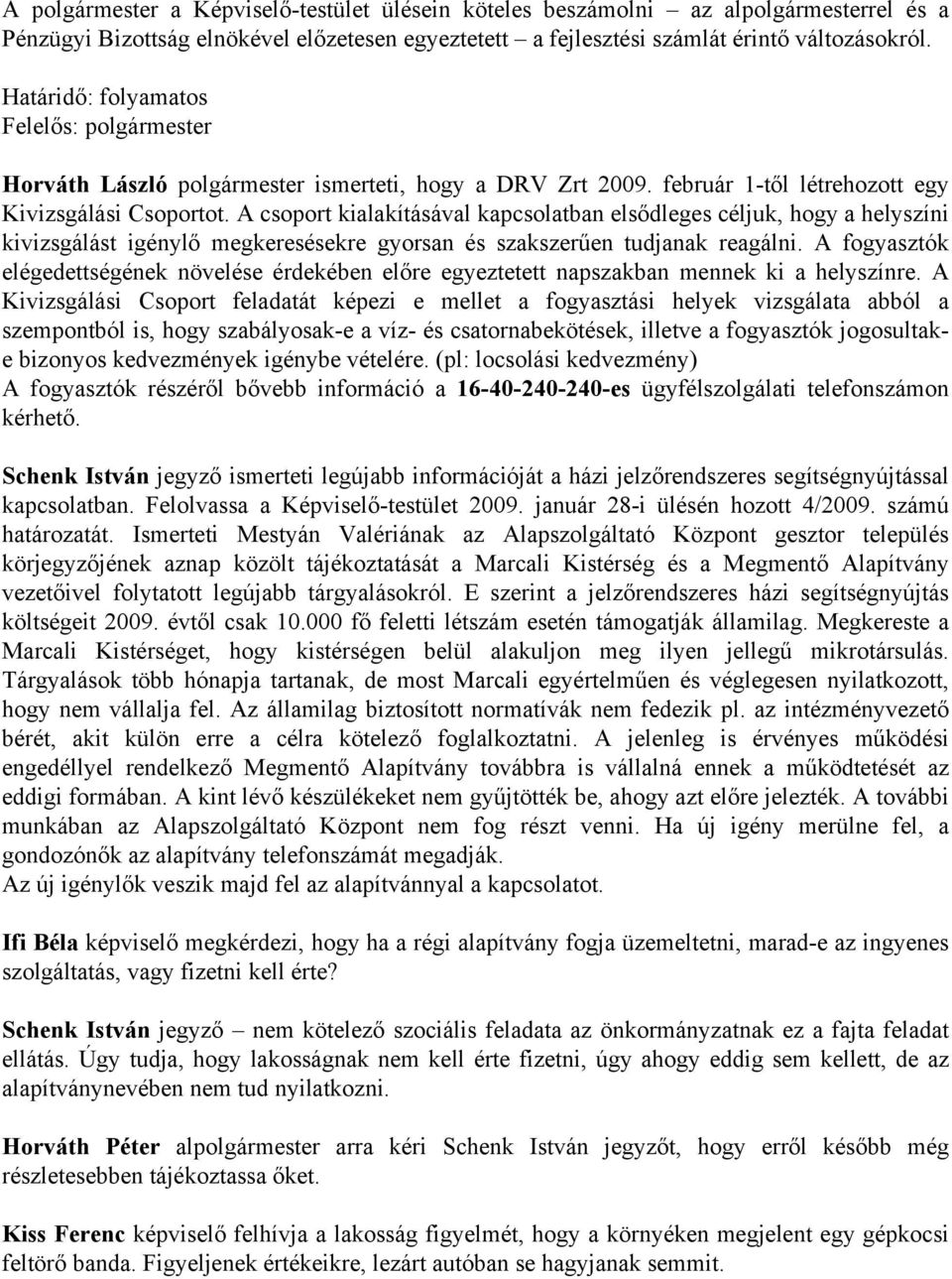 A csoport kialakításával kapcsolatban elsődleges céljuk, hogy a helyszíni kivizsgálást igénylő megkeresésekre gyorsan és szakszerűen tudjanak reagálni.