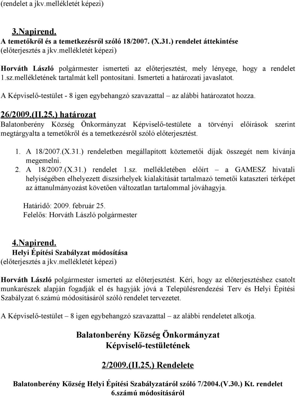 A Képviselő-testület - 8 igen egybehangzó szavazattal az alábbi határozatot hozza. 26/2009.(II.25.