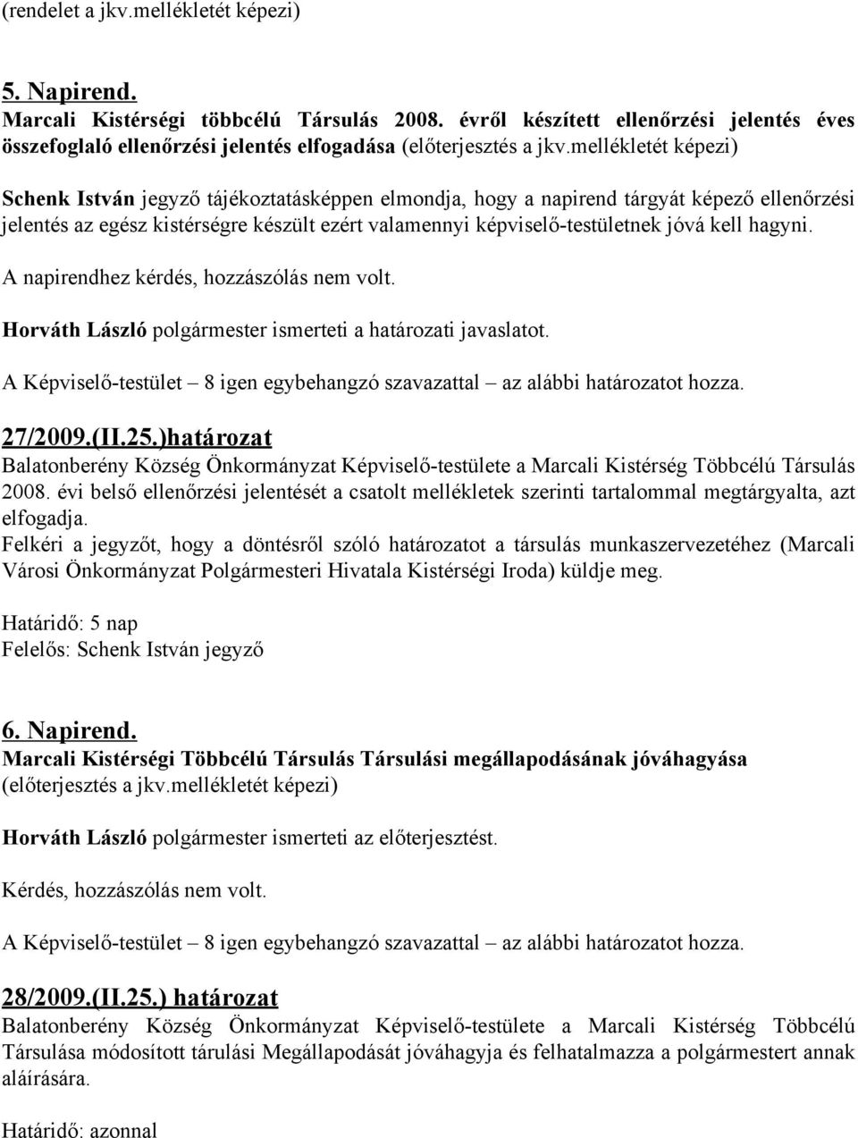 hagyni. A napirendhez kérdés, hozzászólás nem volt. Horváth László polgármester ismerteti a határozati javaslatot. A Képviselő-testület 8 igen egybehangzó szavazattal az alábbi határozatot hozza.