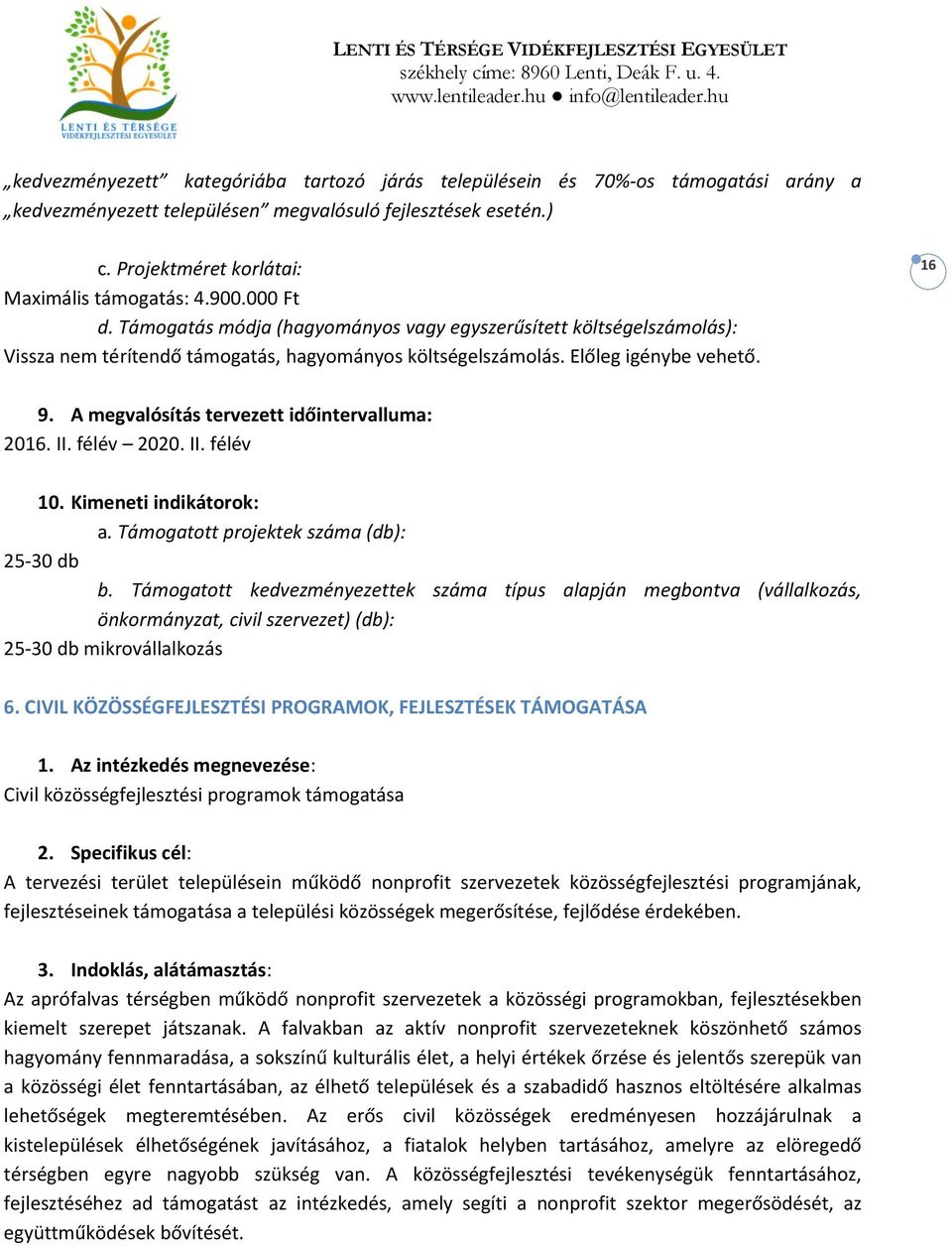 A megvalósítás tervezett időintervalluma: 2016. II. félév 2020. II. félév 10. Kimeneti indikátorok: a. Támogatott projektek száma (db): 25-30 db b.