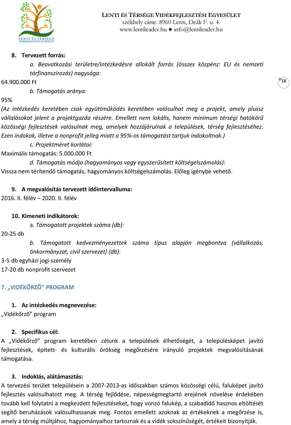 Emellett nem lokális, hanem minimum térségi hatókörű közösségi fejlesztések valósulnak meg, amelyek hozzájárulnak a települések, térség fejlesztéséhez.