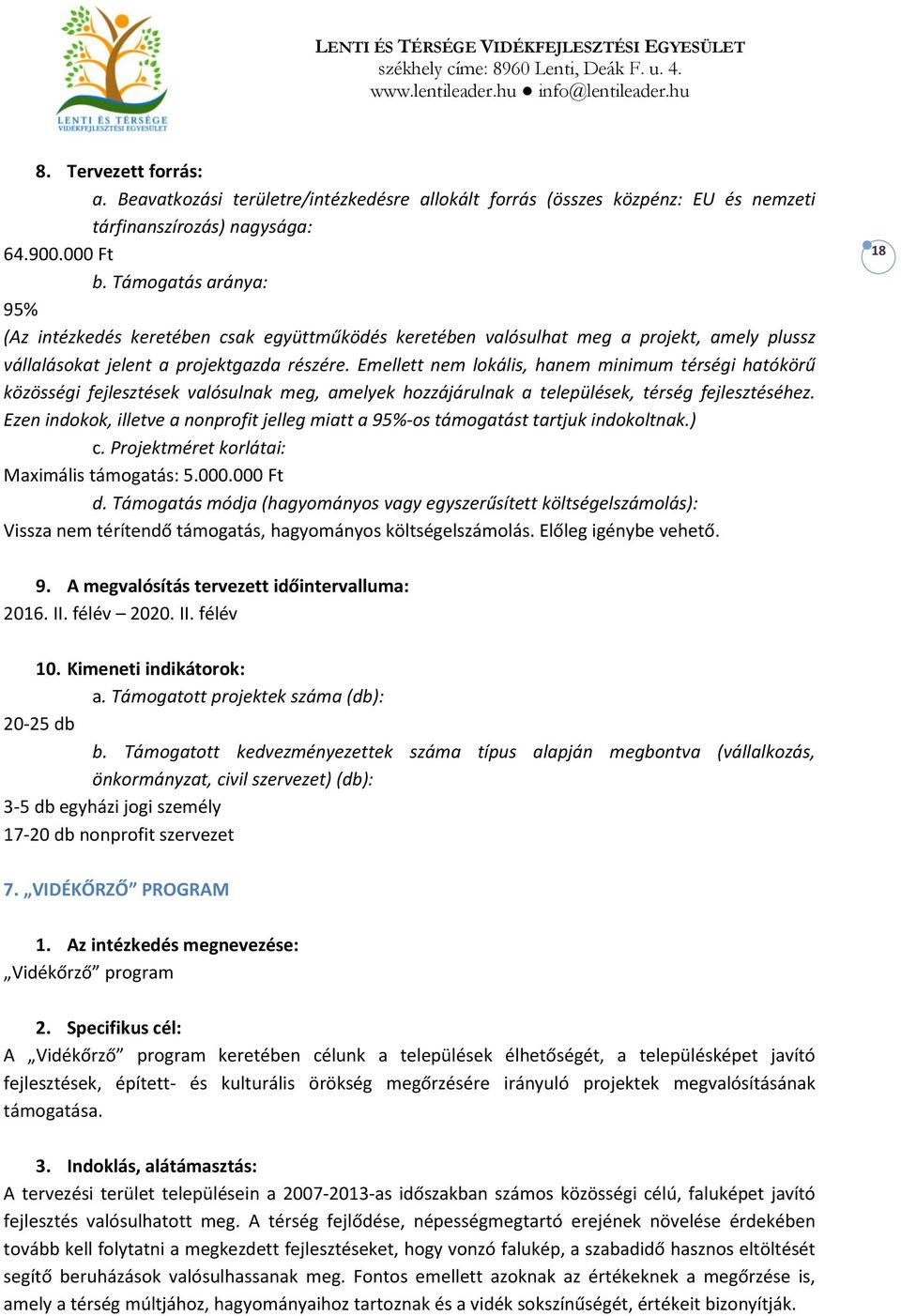 Emellett nem lokális, hanem minimum térségi hatókörű közösségi fejlesztések valósulnak meg, amelyek hozzájárulnak a települések, térség fejlesztéséhez.