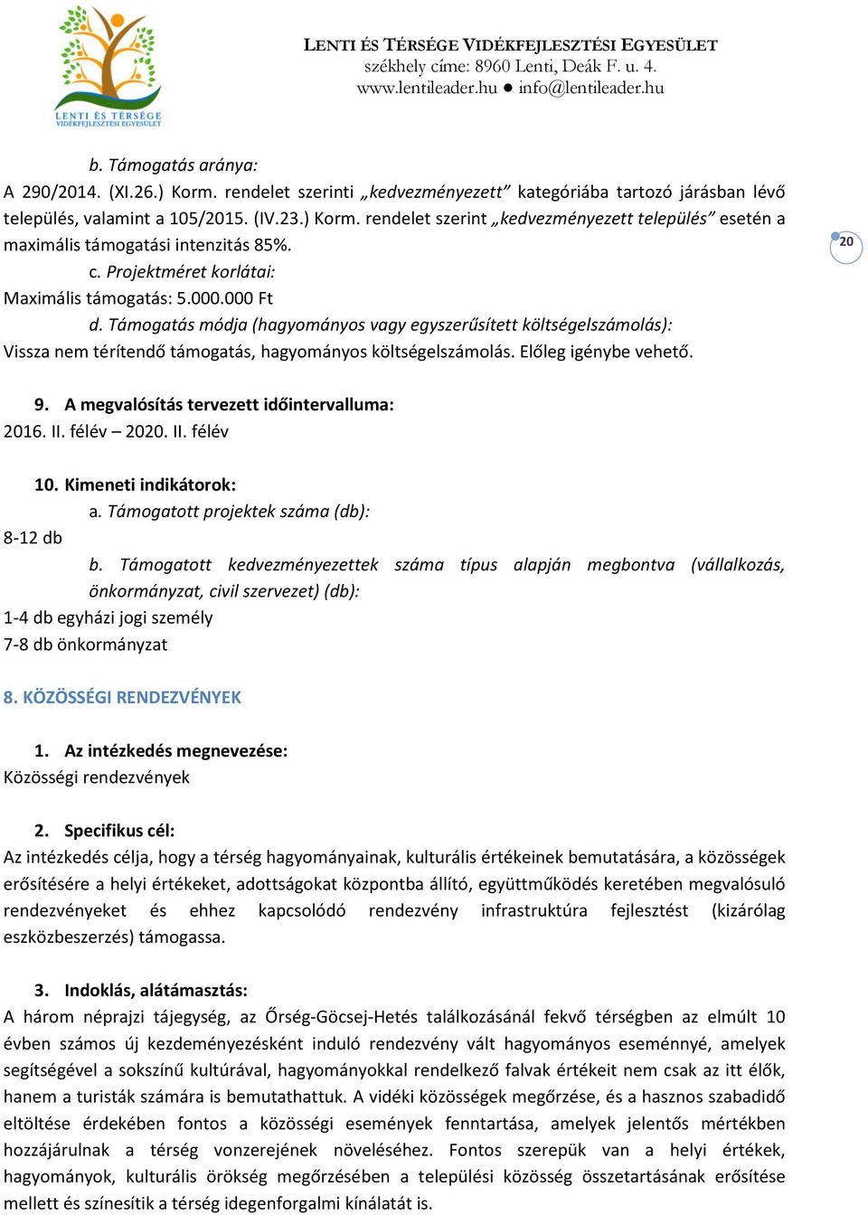 Előleg igénybe vehető. 20 9. A megvalósítás tervezett időintervalluma: 2016. II. félév 2020. II. félév 10. Kimeneti indikátorok: a. Támogatott projektek száma (db): 8-12 db b.