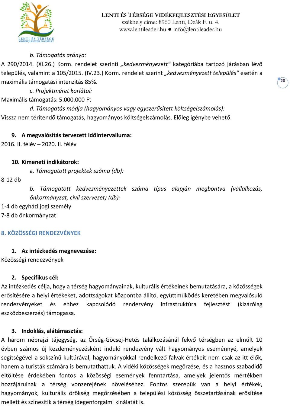 Előleg igénybe vehető. 20 9. A megvalósítás tervezett időintervalluma: 2016. II. félév 2020. II. félév 10. Kimeneti indikátorok: a. Támogatott projektek száma (db): 8-12 db b.